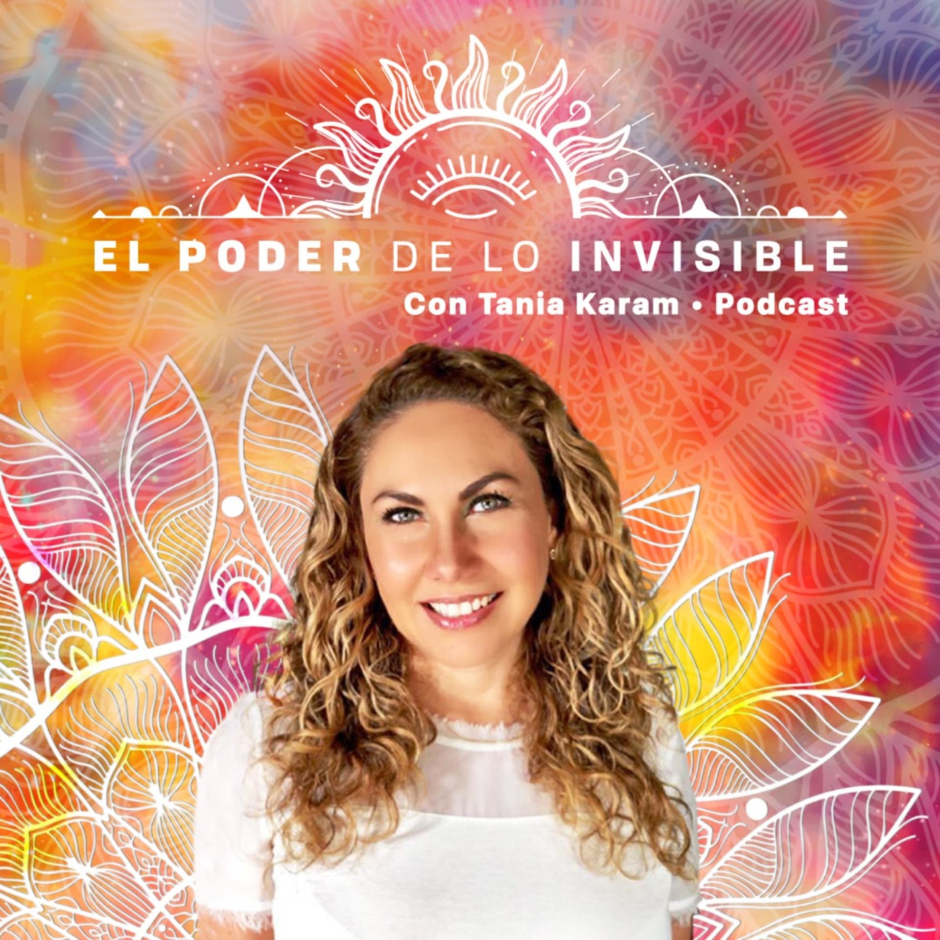 El Poder de lo Invisible con Tania Karam - Podcasts