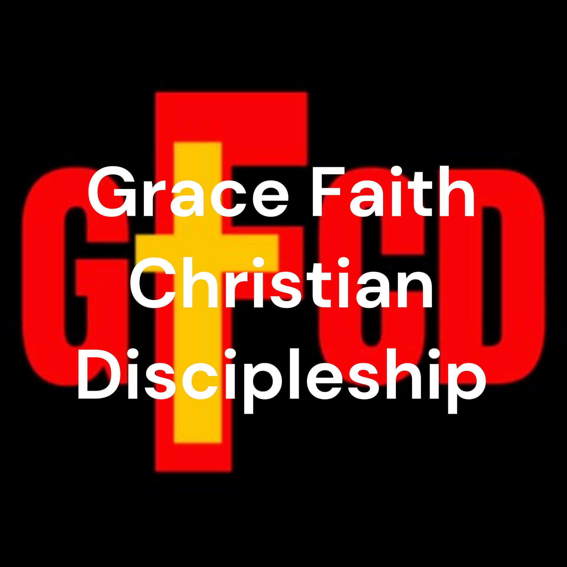 Grace Faith Christian Discipleship - Podcasts
