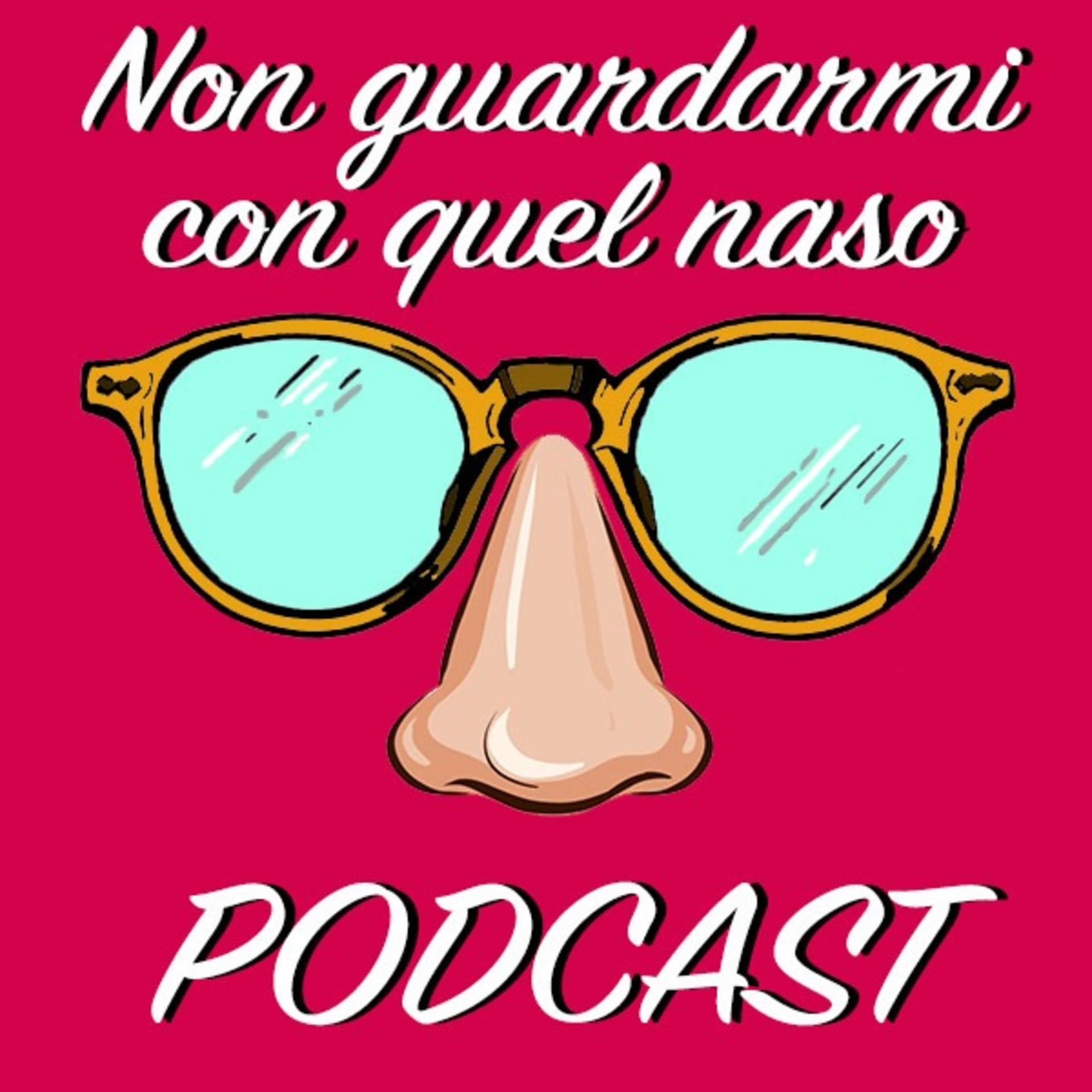 Non Guardarmi con Quel Naso Podcast - Podcasts