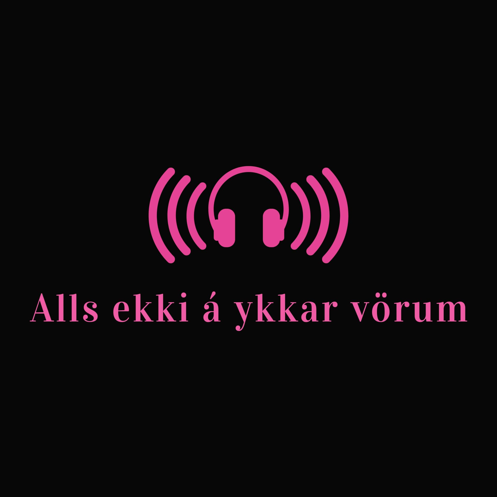 Alls ekki á ykkar vörum - Podcasts