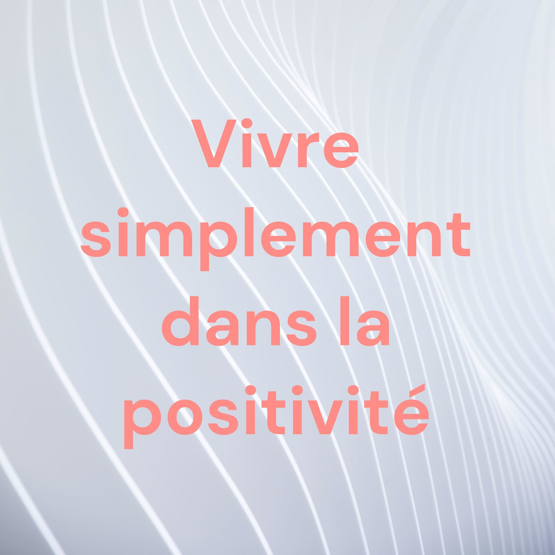 Vivre simplement dans la positivité - Podcasts