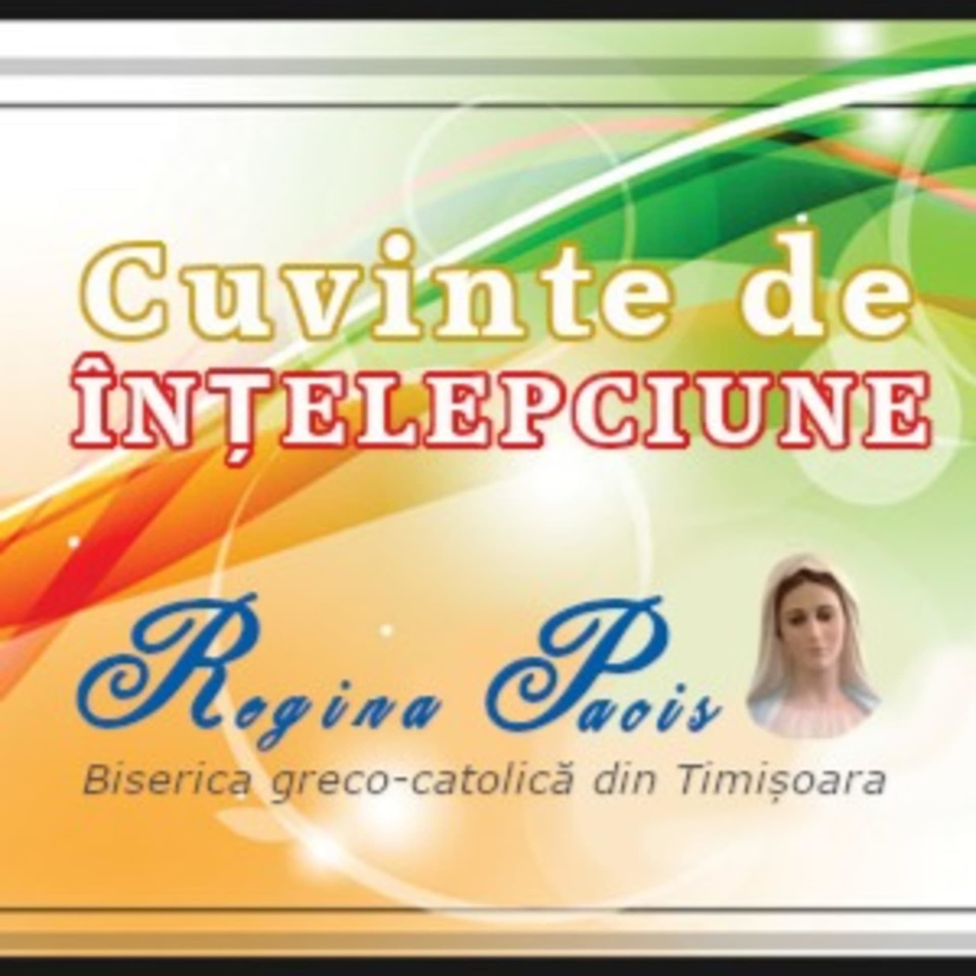 Cuvinte de înțelepciune de la Biserica Sf. Maria Regina Păcii - Podcasts