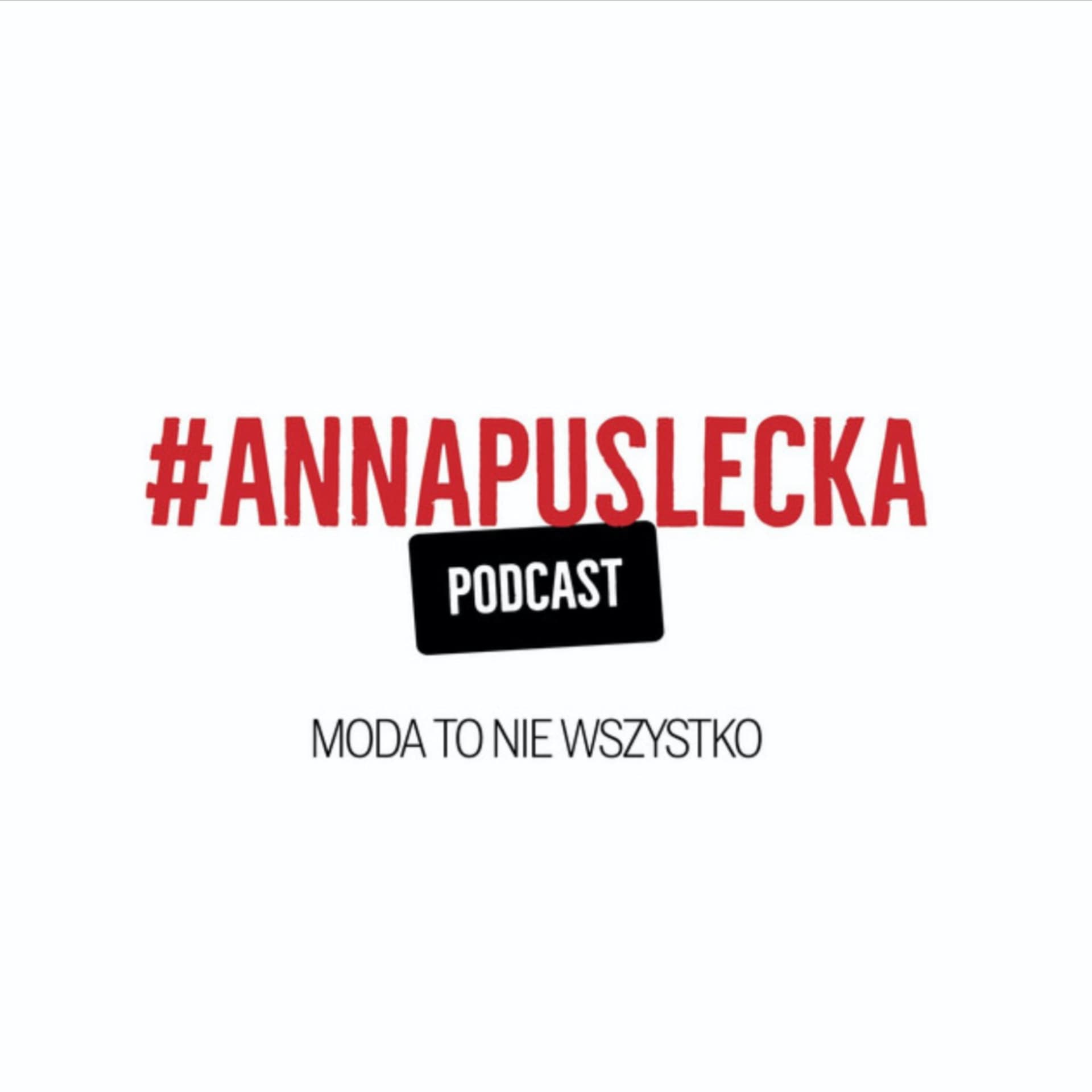 Anna Puślecka PODCAST "Moda to nie wszystko" - Podcasts