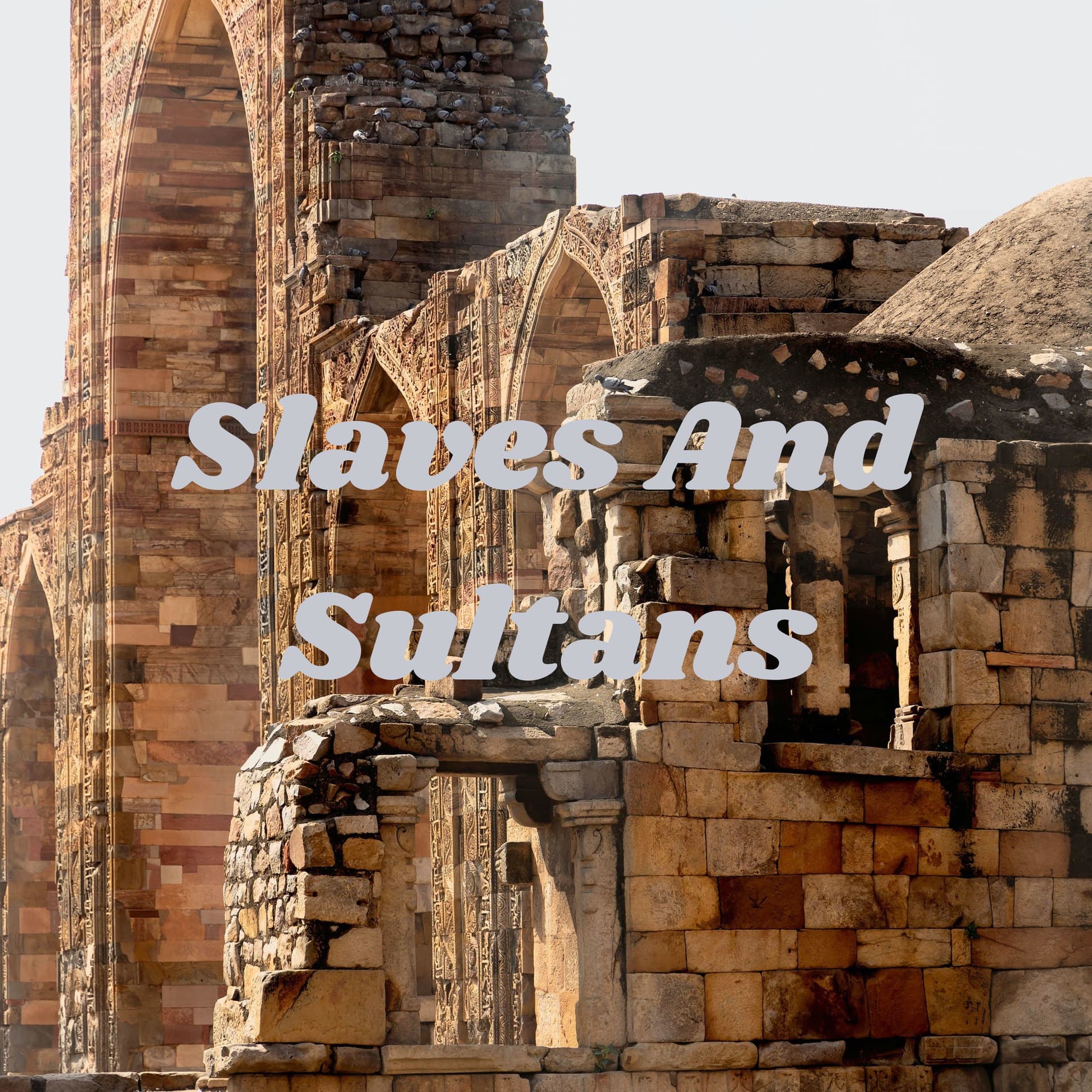 Slaves And Sultans: The Sultanate of Delhi - Podcasts