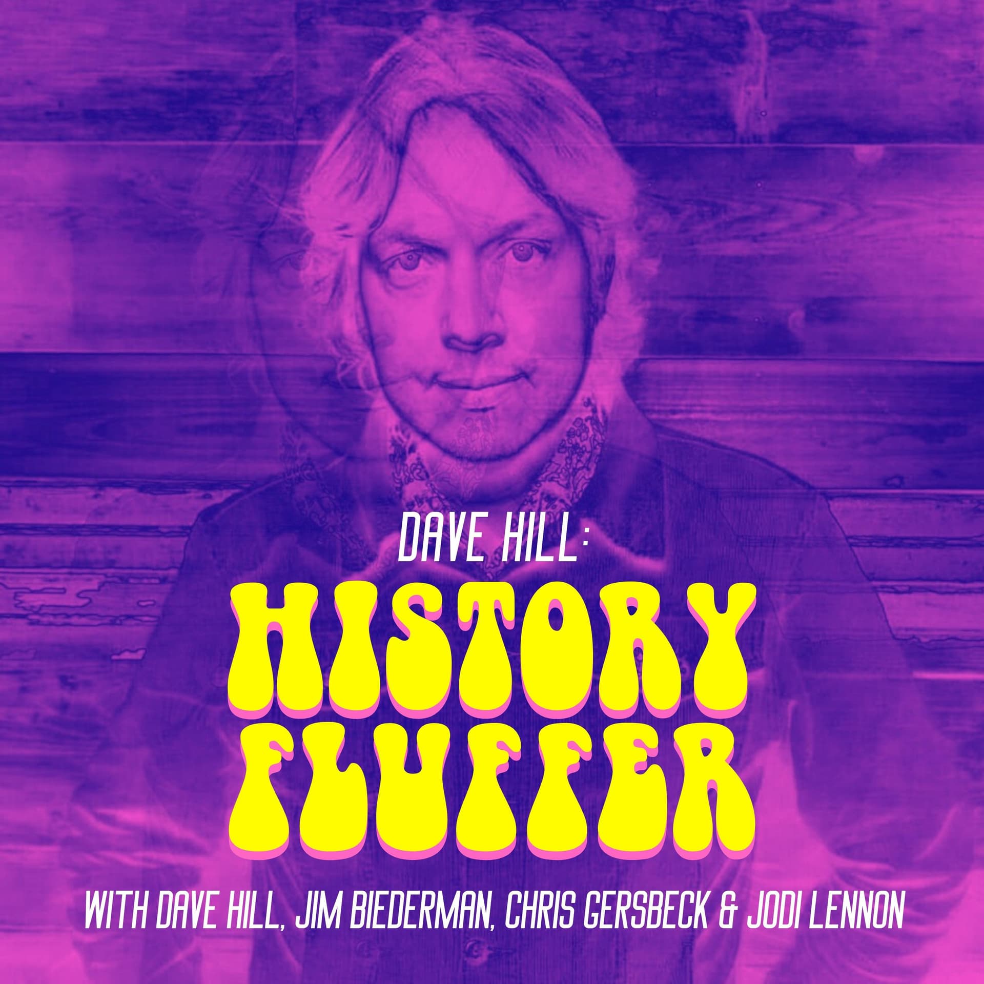 Dave Hill: History Fluffer (with Dave Hill, Jim Biederman, Chris Gersbeck & Jodi Lennon) - Podcasts