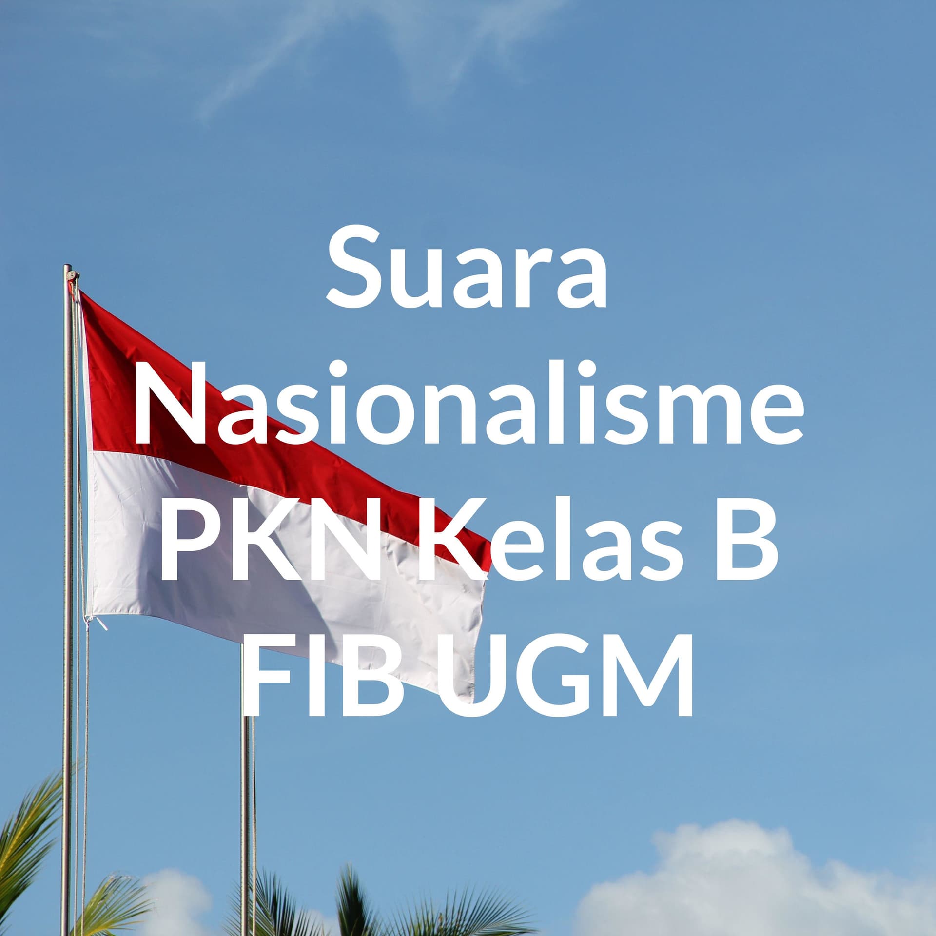 Suara Nasionalisme PKN Kelas B FIB UGM - Podcasts