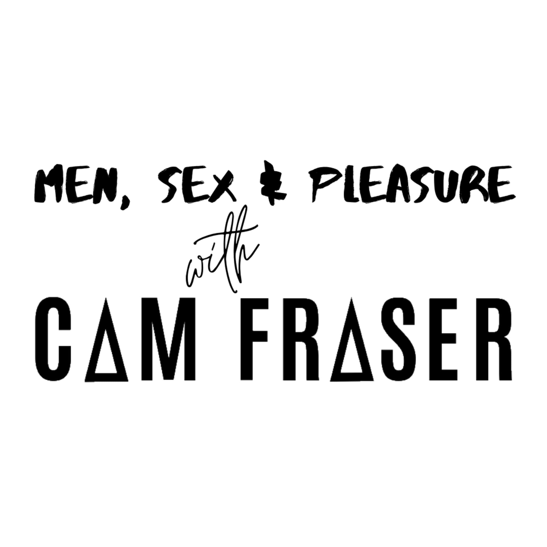 Men, Sex, and Pleasure with Cam Fraser - Podcasts