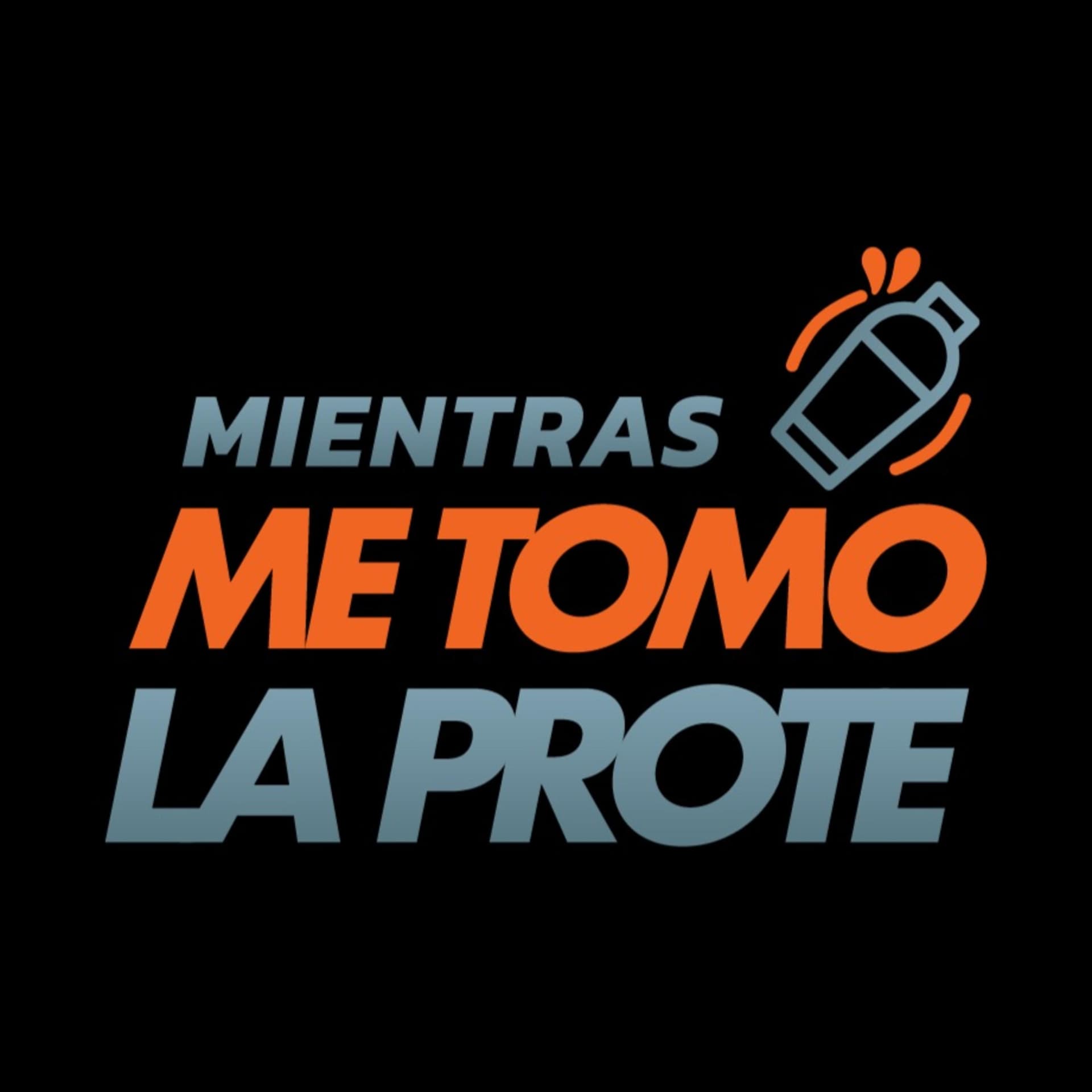 MIENTRAS ME TOMO LA PROTE - Podcasts