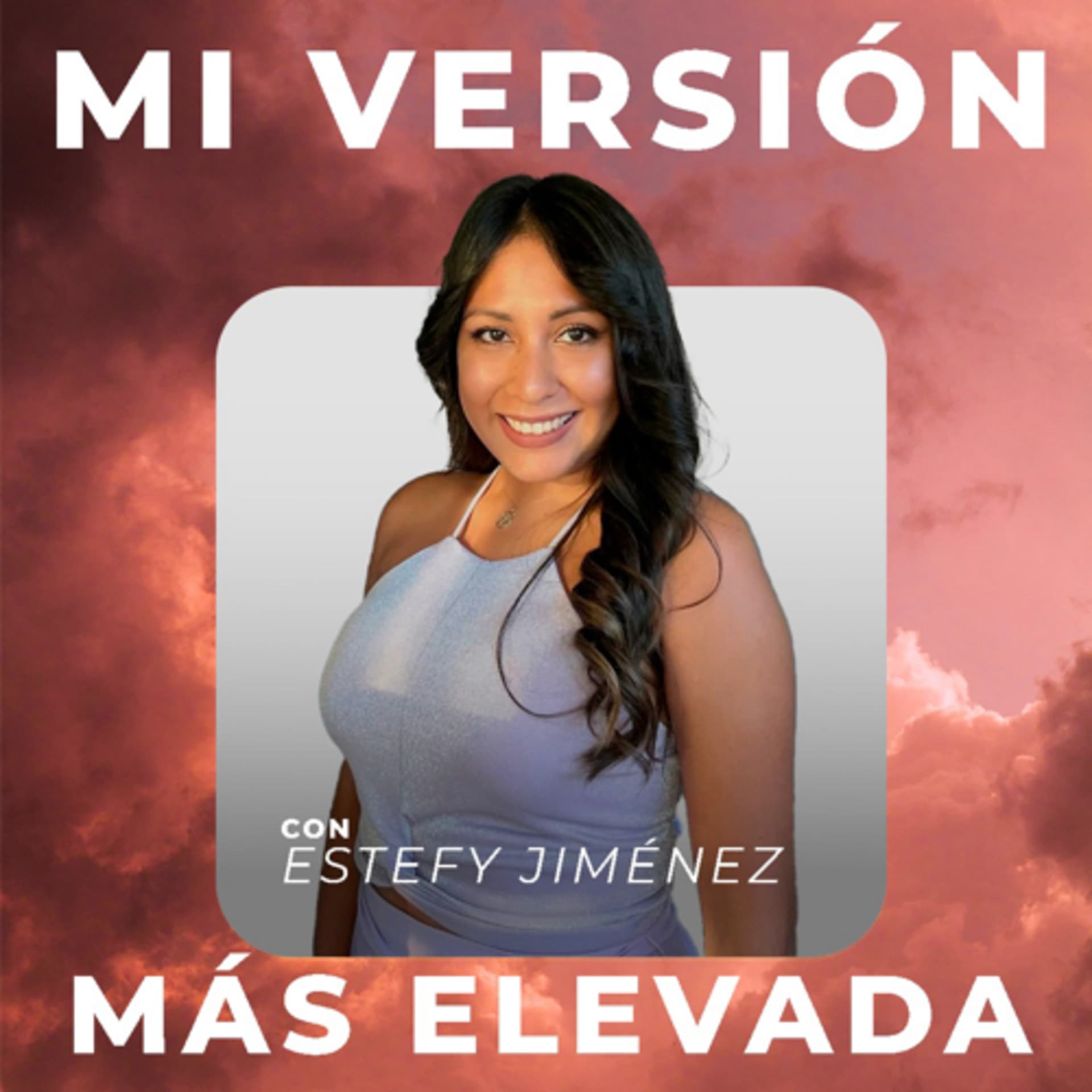 Mi versión más elevada con Estefy Jiménez - Podcasts