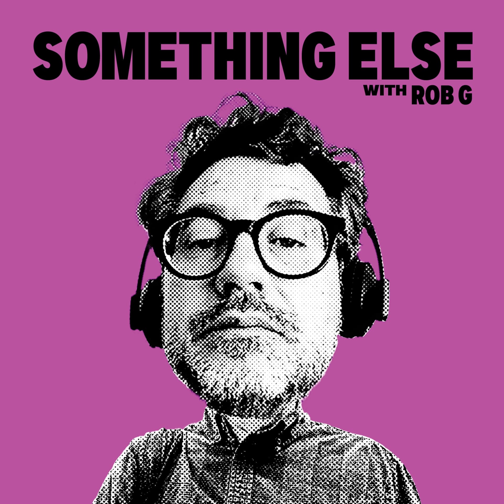 SOMETHING ELSE WITH ROB G - Podcasts
