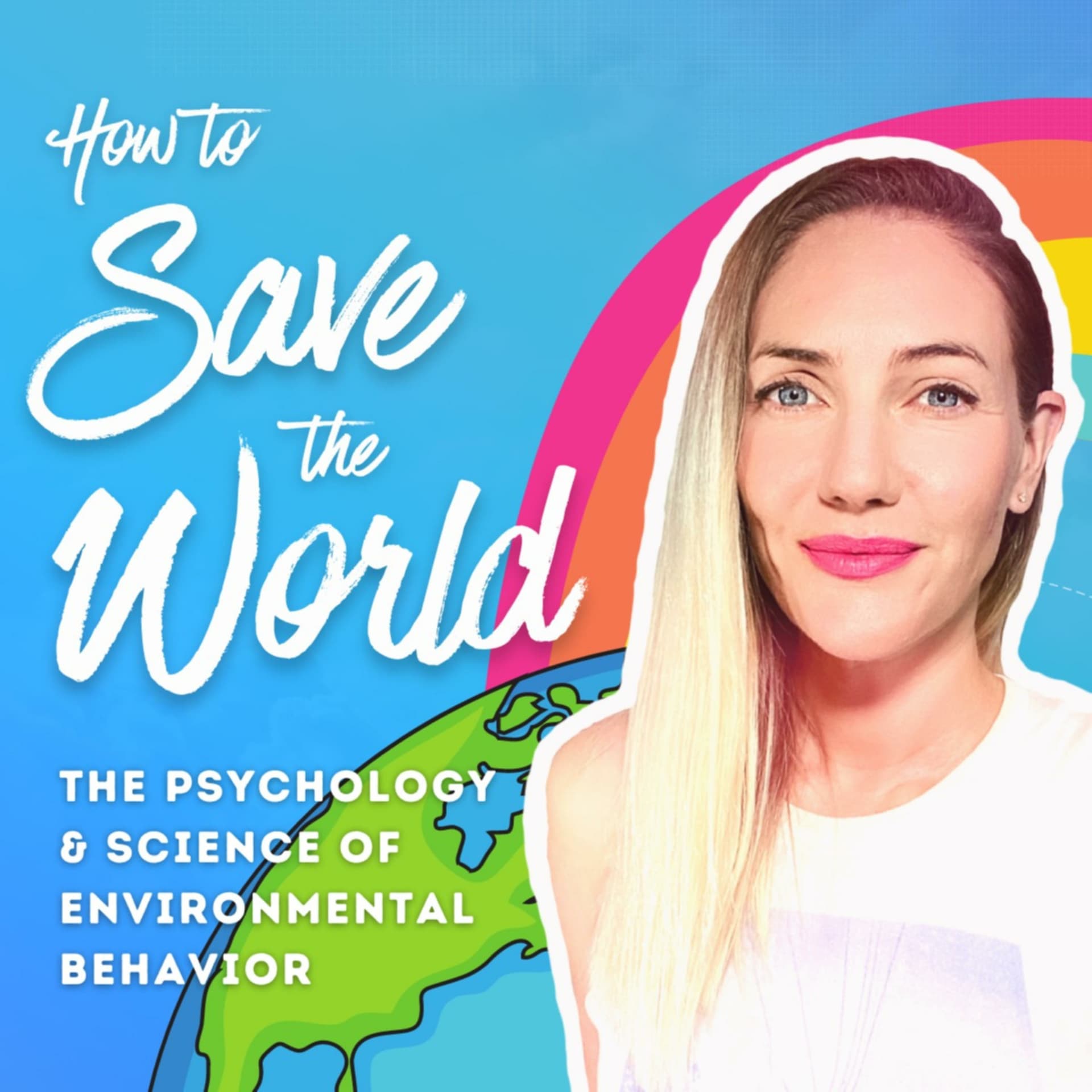 How to Save the World | The Psychology & Science of Environmental Behavior - Podcasts