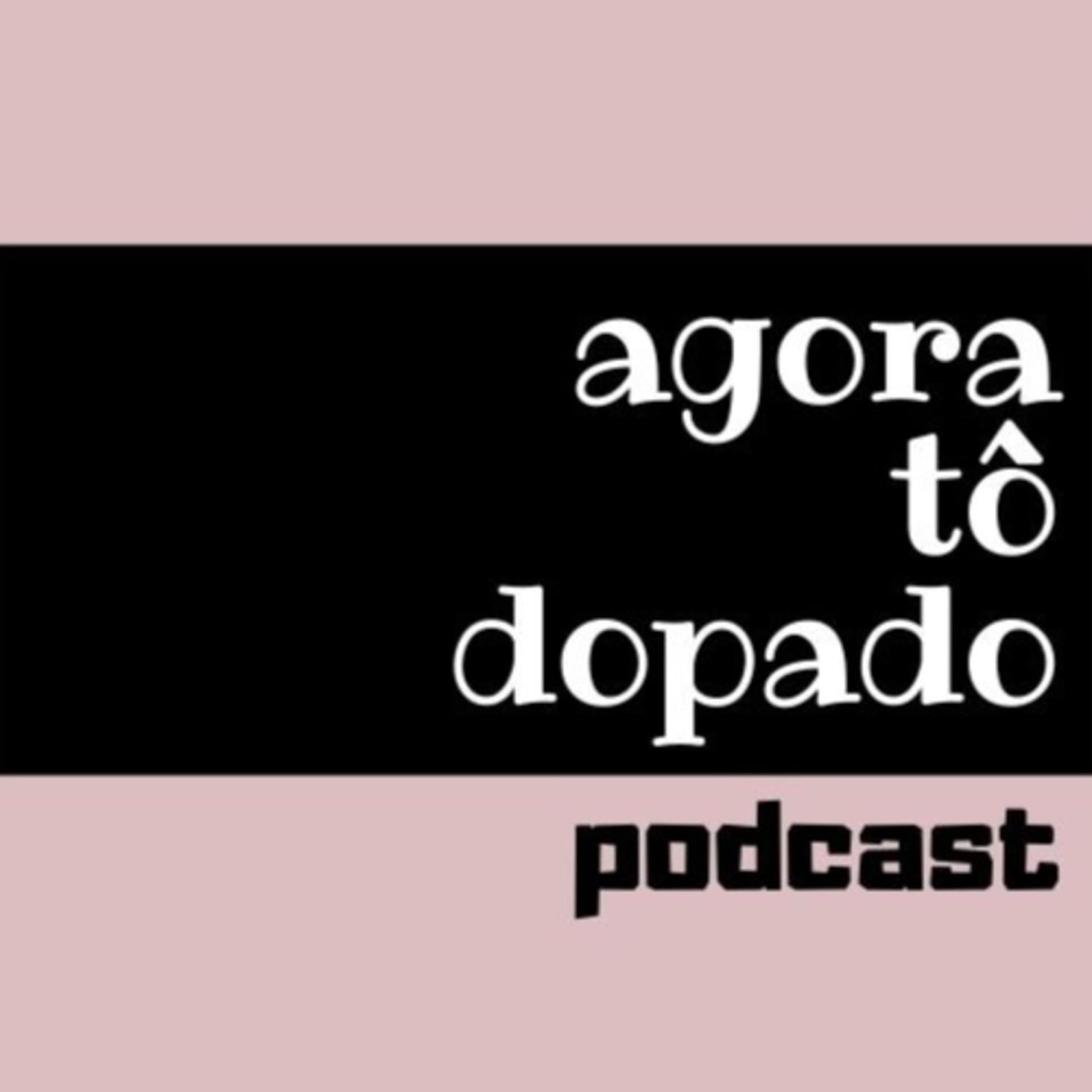 Agora Tô Dopado - Podcasts