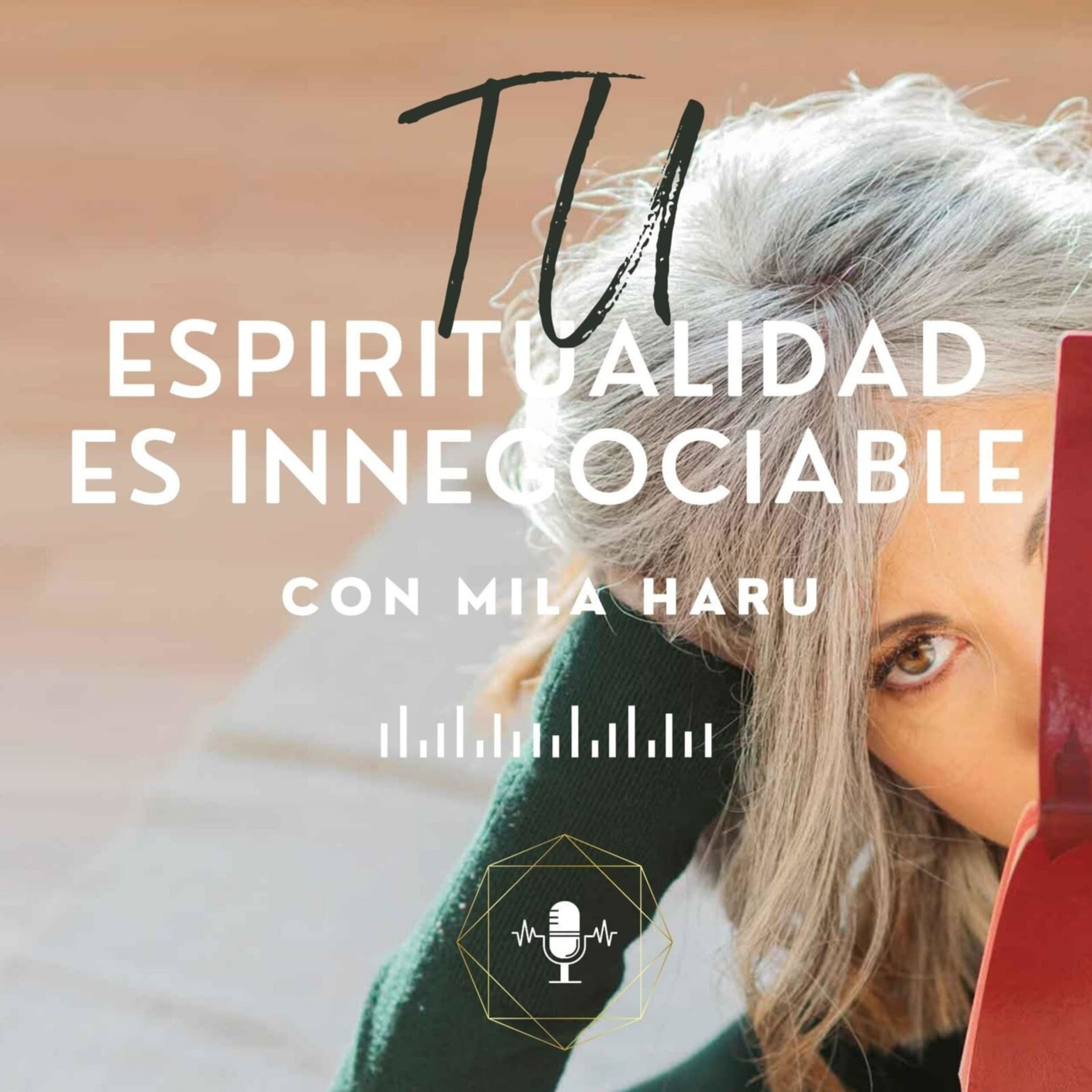 Tu espiritualidad Es Innegociable - Mila Haru - Podcasts