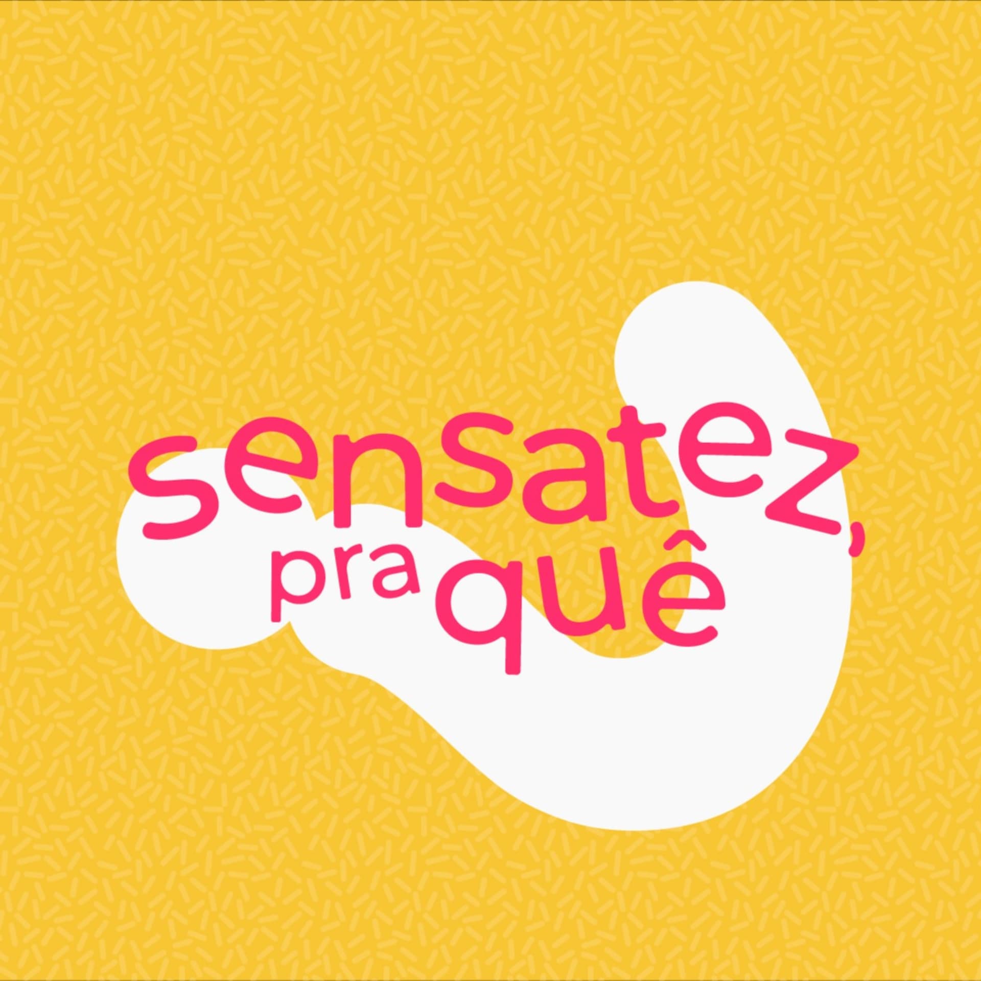 Sensatez, pra quê? - Podcasts