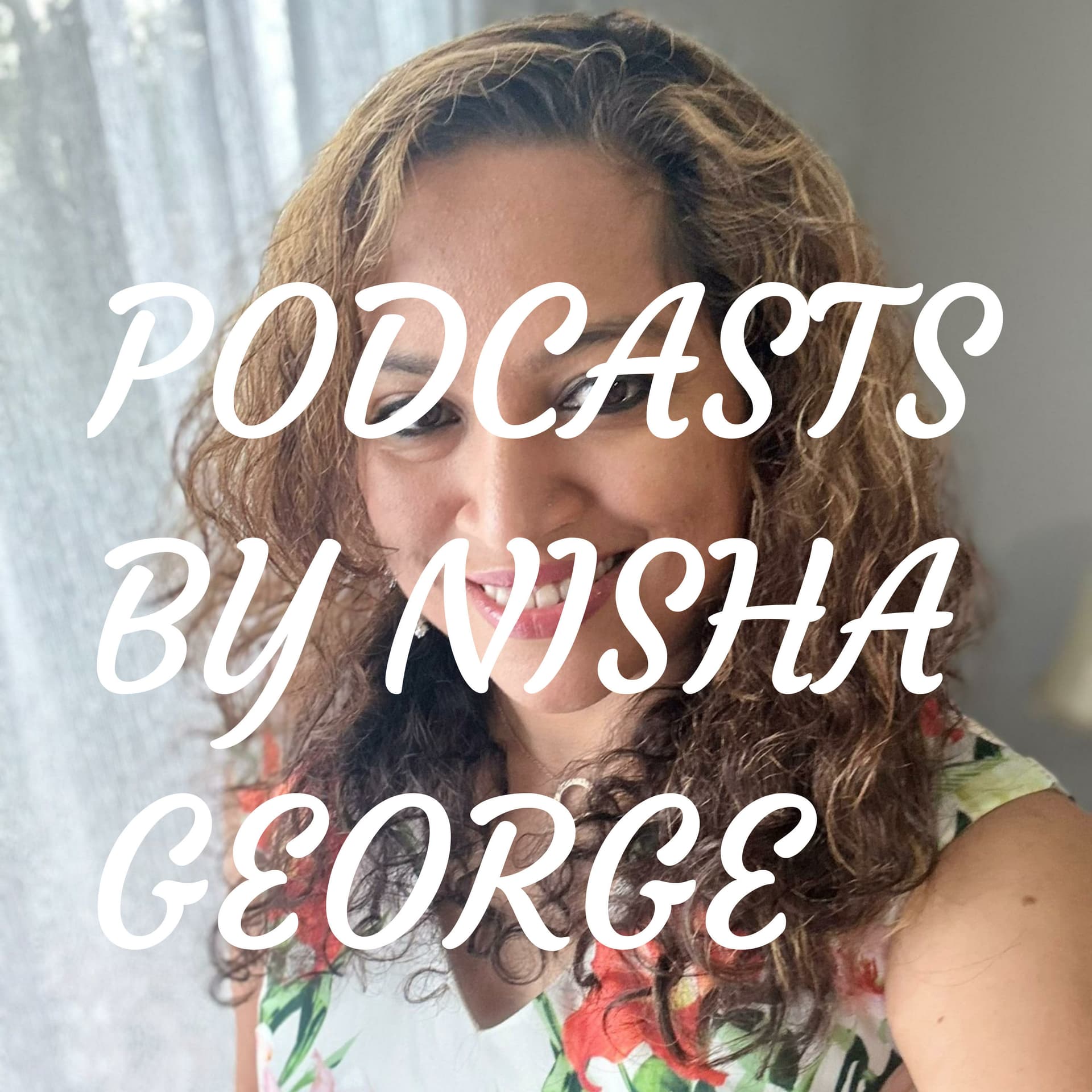 PODCASTS BY NISHA GEORGE - Podcasts