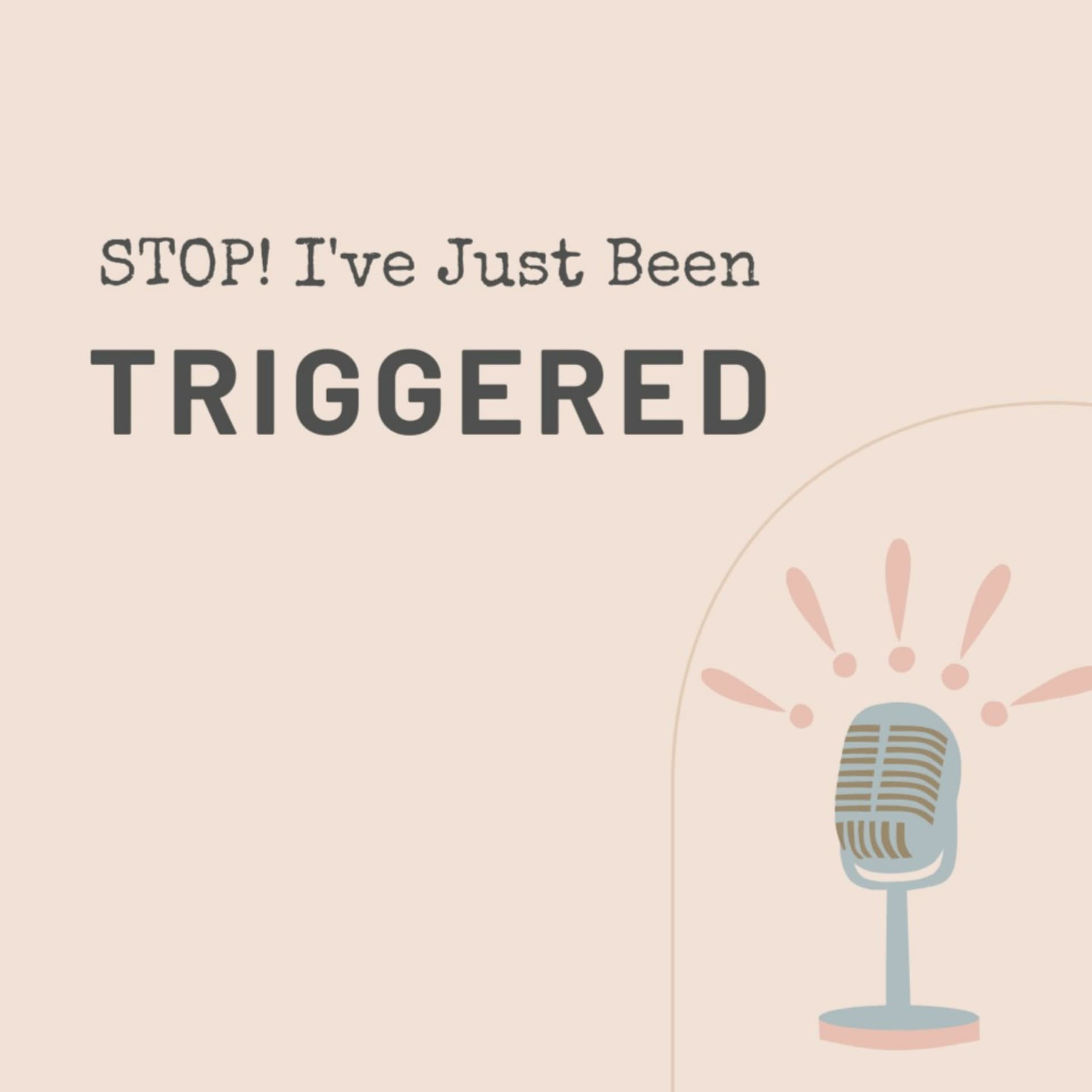 STOP! I've just been triggered - Podcasts