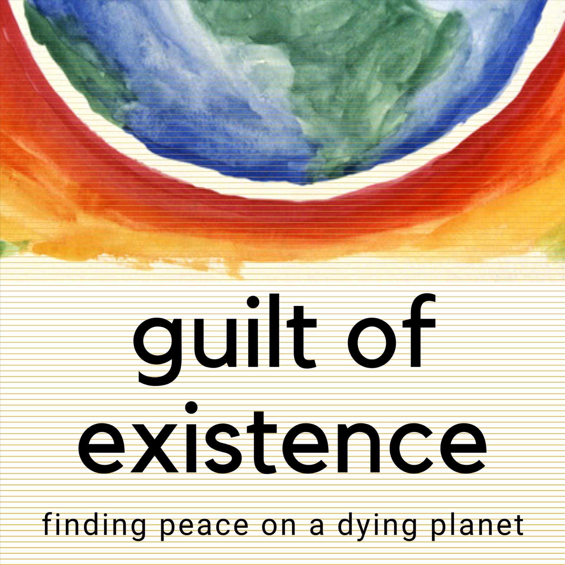 Guilt of Existence - Finding Peace on a Dying Planet - Podcasts