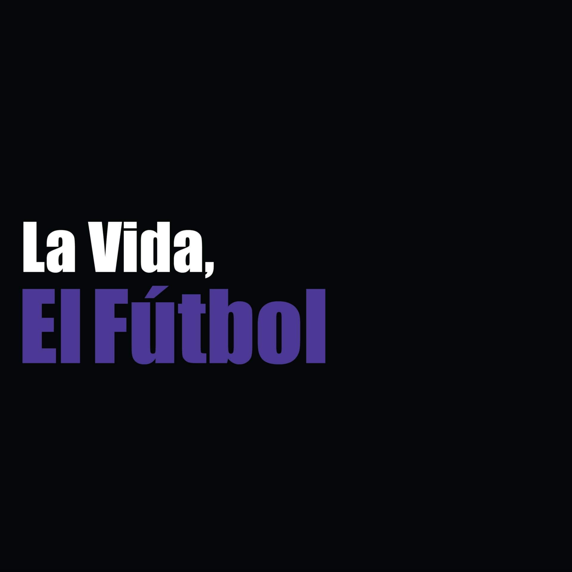 La Vida, El Fútbol - Podcasts