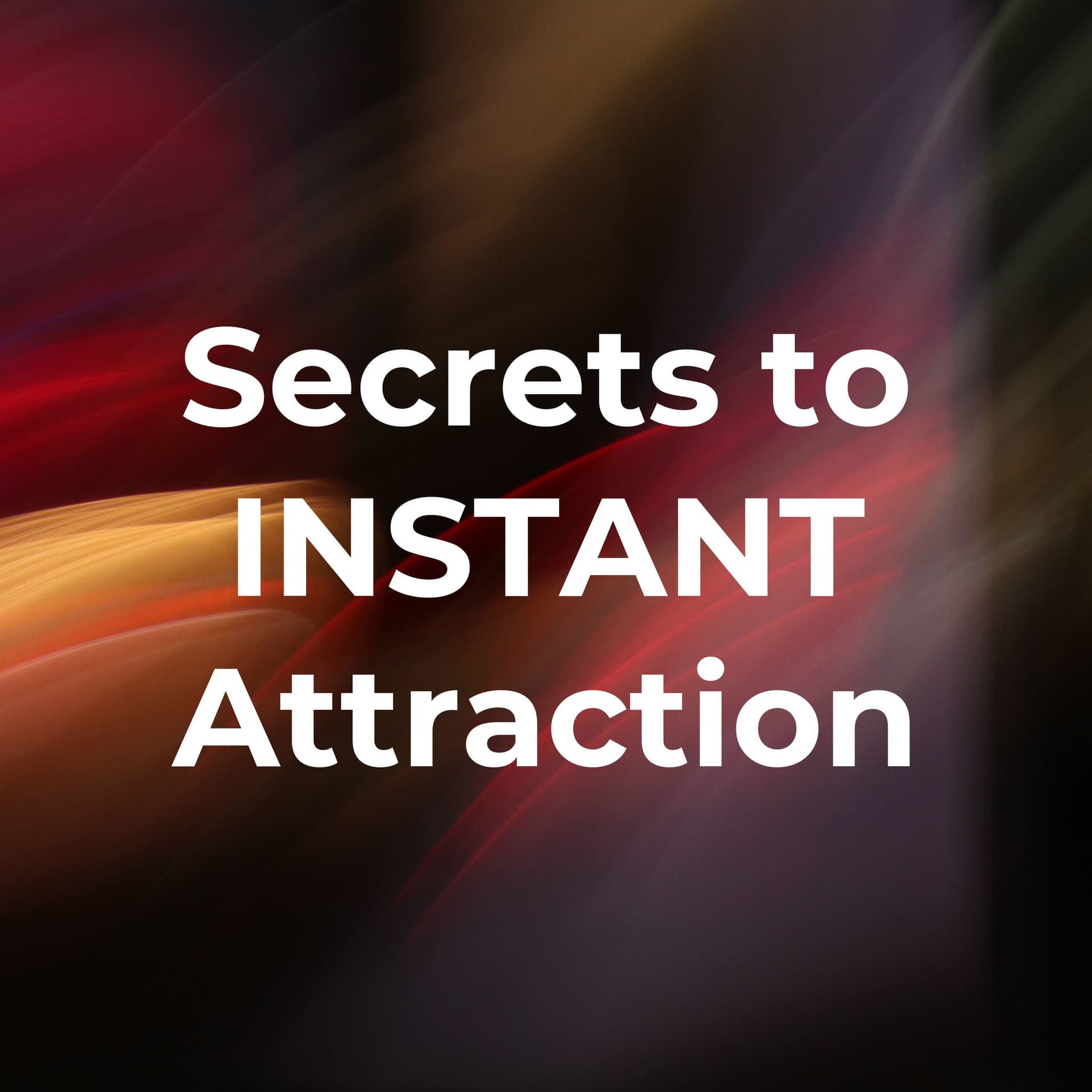 Secrets to INSTANT Attraction - Podcasts