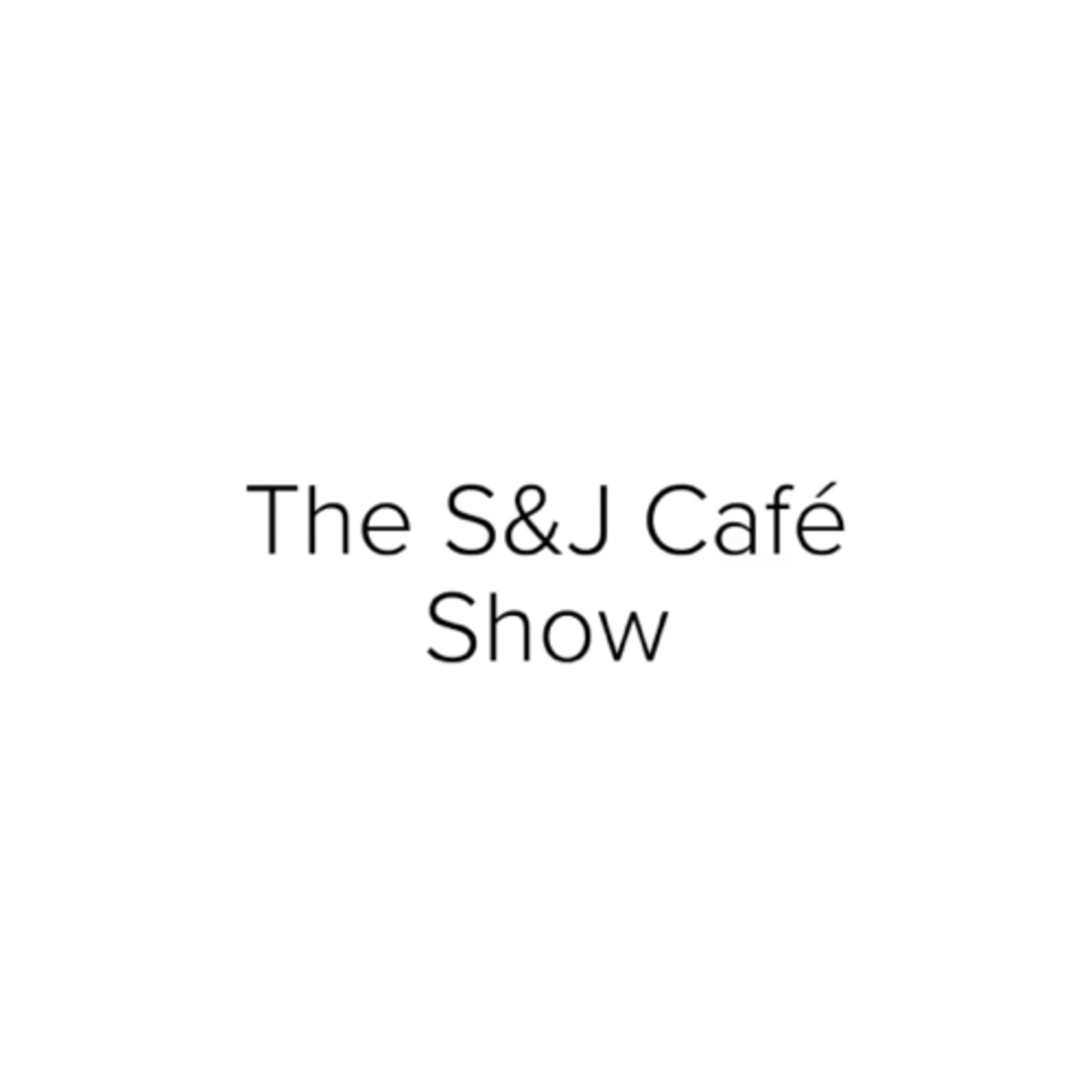 S&J Café Show