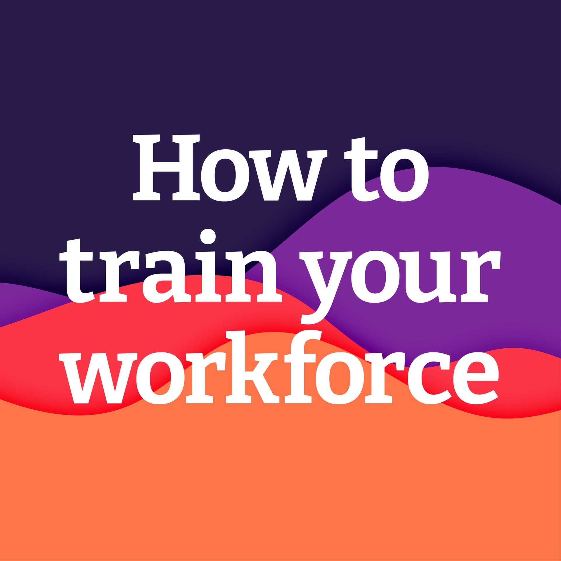 How To Train Your Workforce - Podcasts