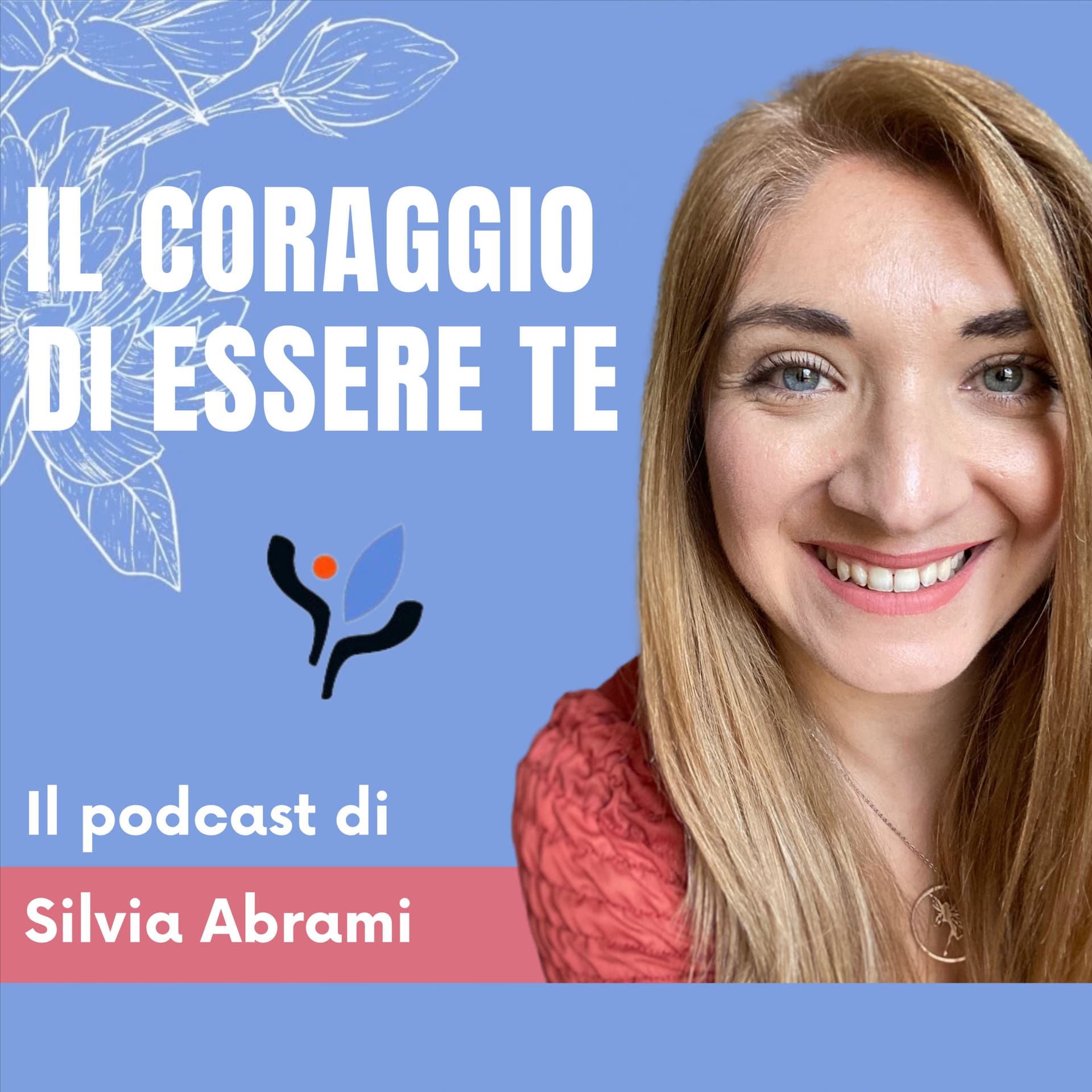 Il coraggio di essere te - il podcast di Silvia Abrami - Podcasts