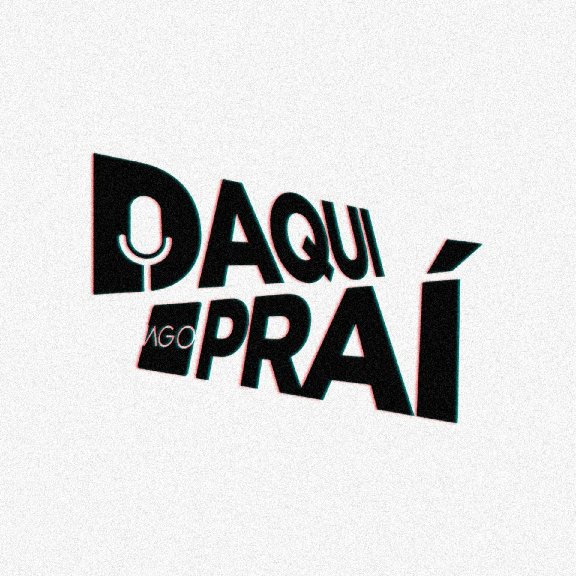 Daqui Praí - Podcasts