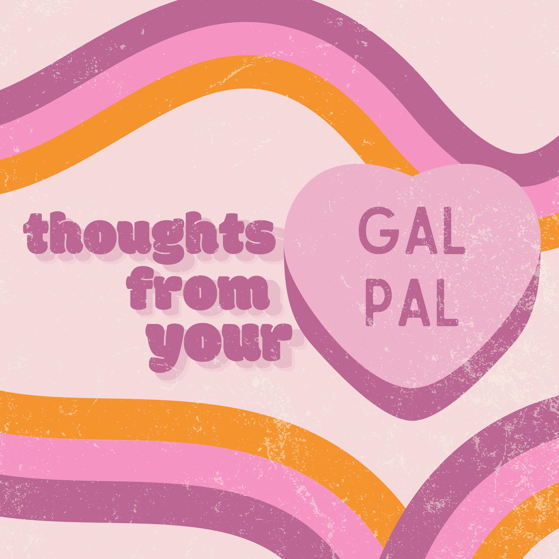 Thoughts from your gal pal - Podcasts