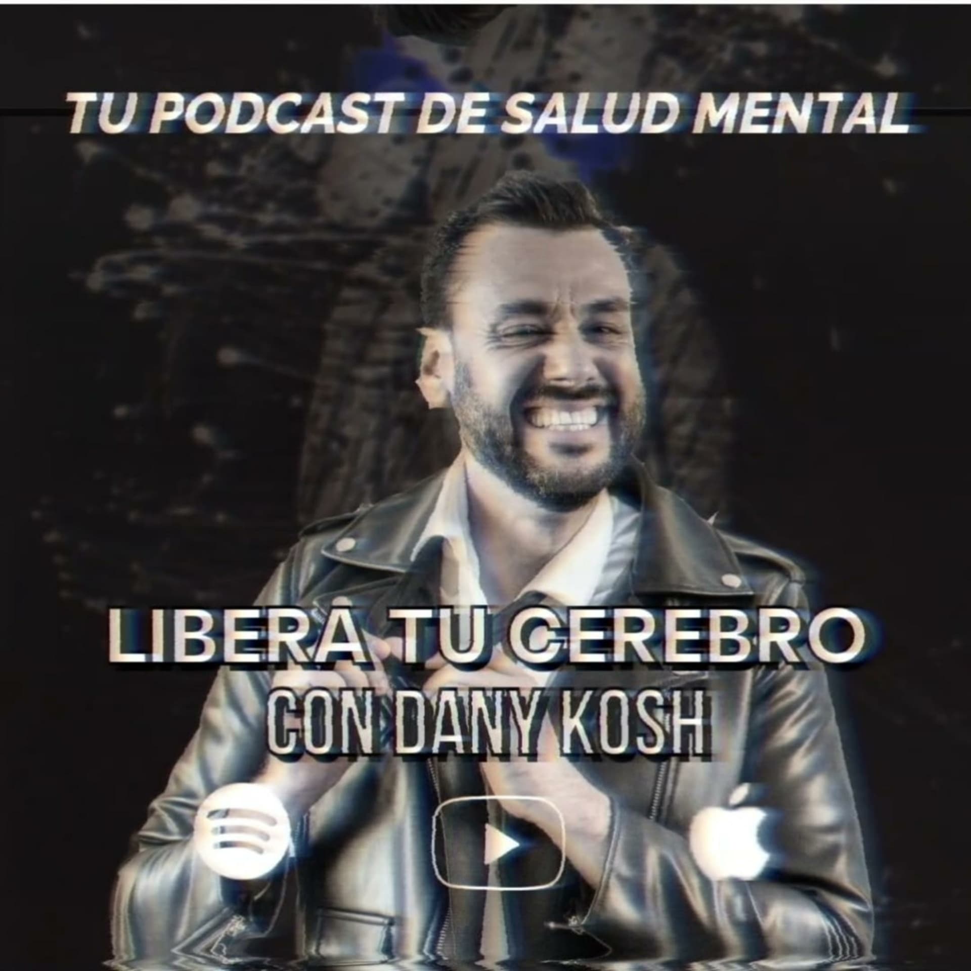 Tu podcast de salud mental - Libera tu cerebro con Dany Kosh - Podcasts