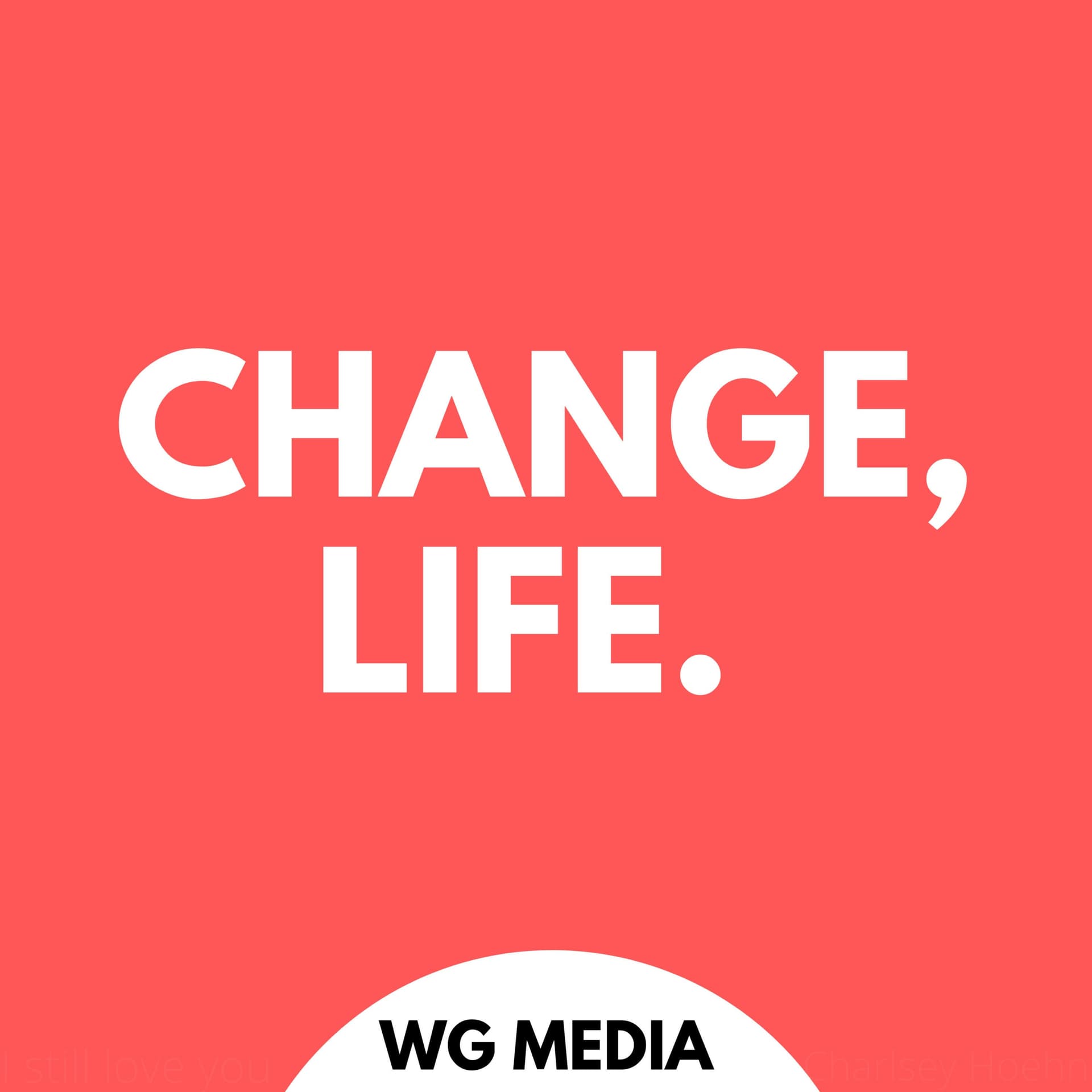 Change, Life.
