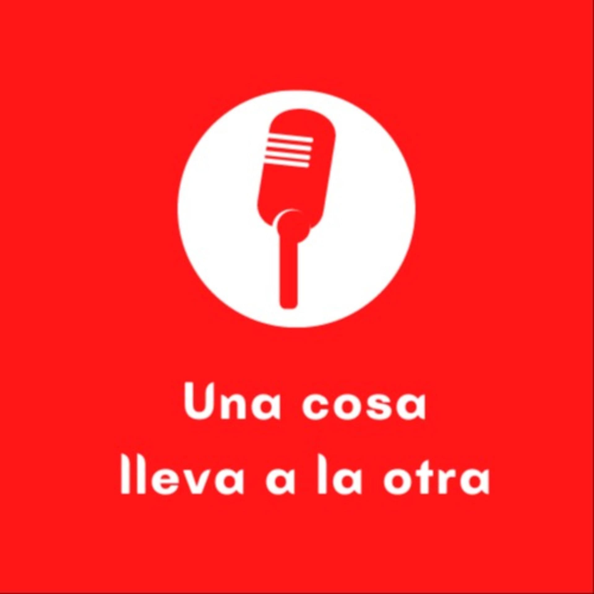Una cosa lleva a la otra - Podcasts