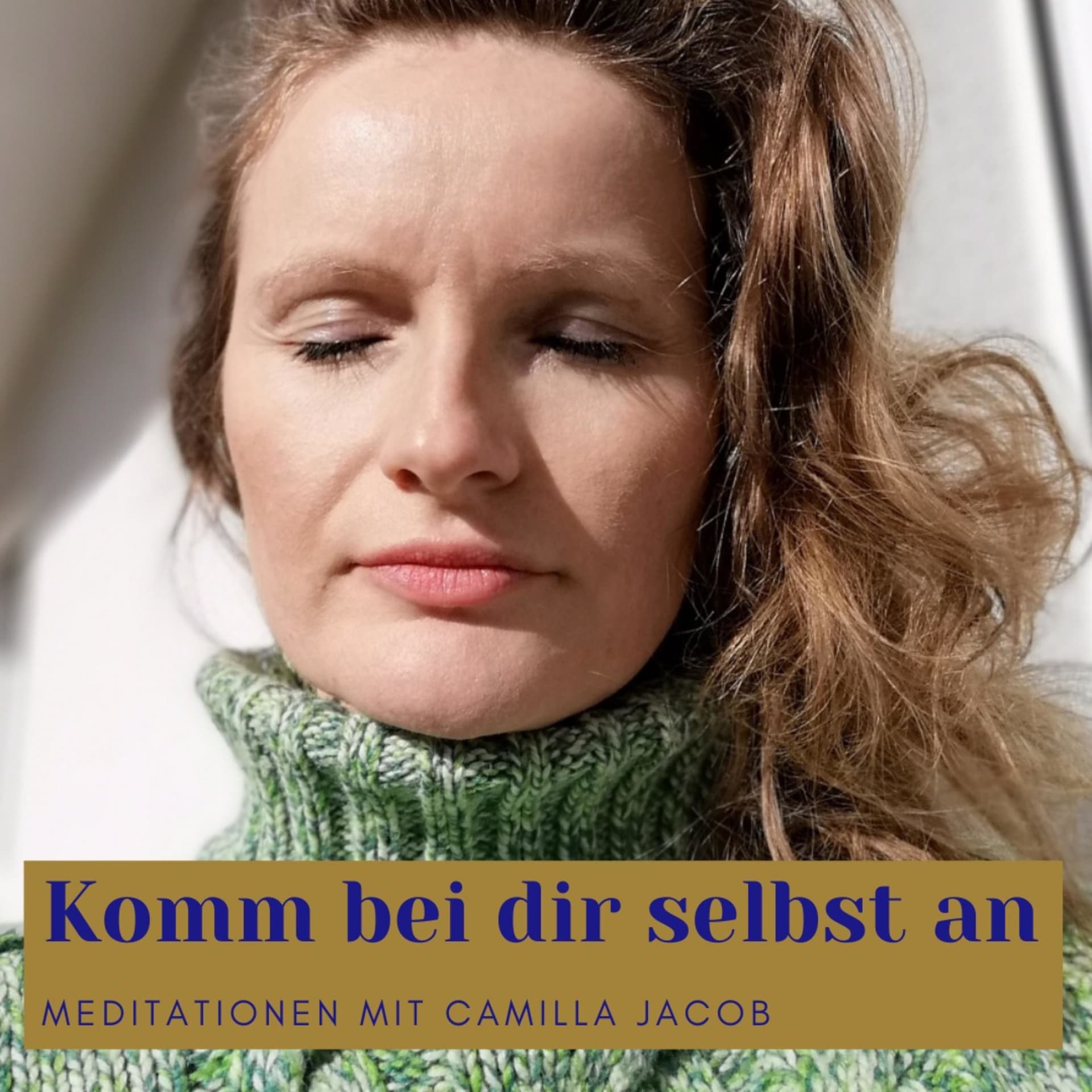 Komm bei dir selbst an. Meditation und Achtsamkeit. Camilla Jacob - Podcasts