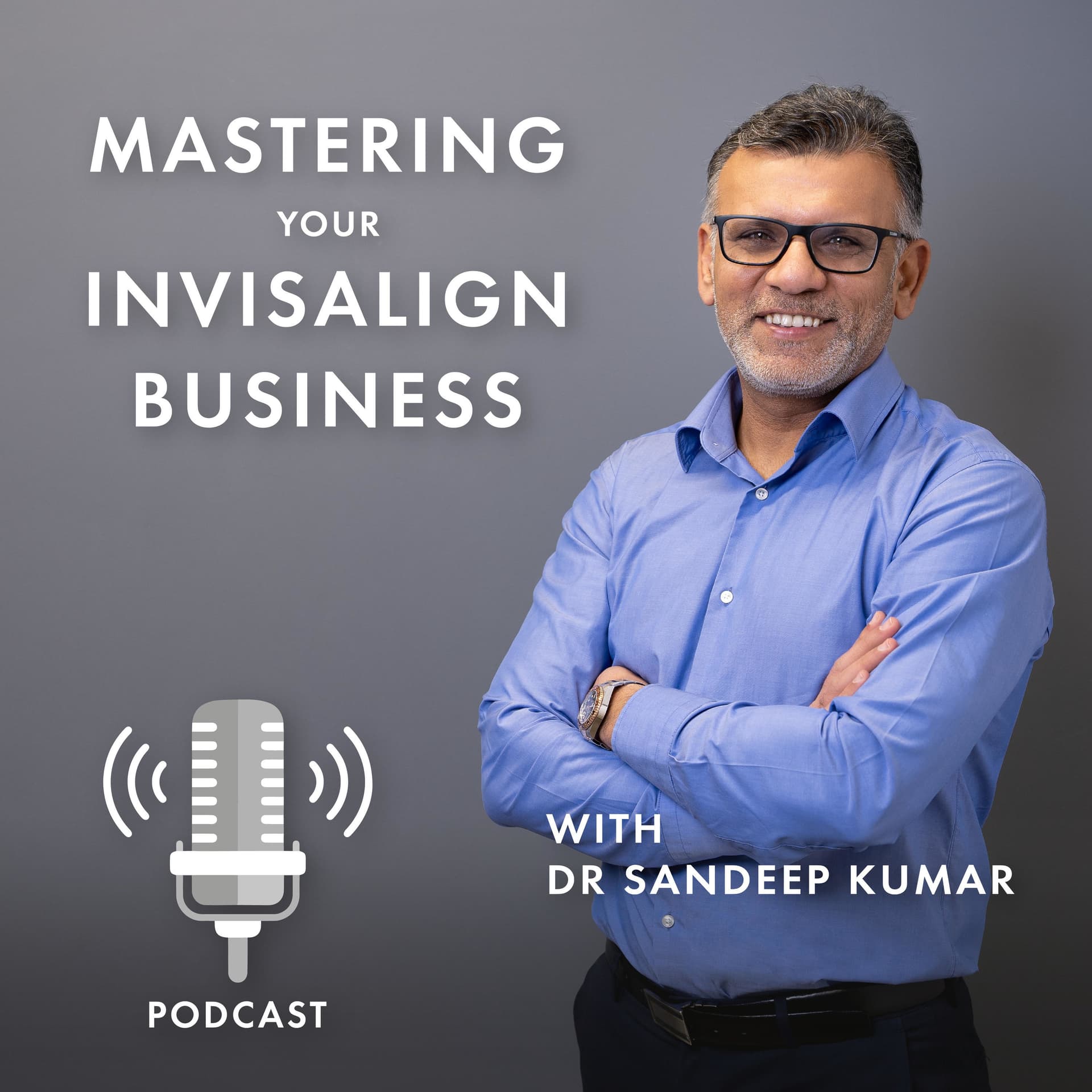 Mastering your Invisalign Business with Dr Sandeep Kumar - Podcasts