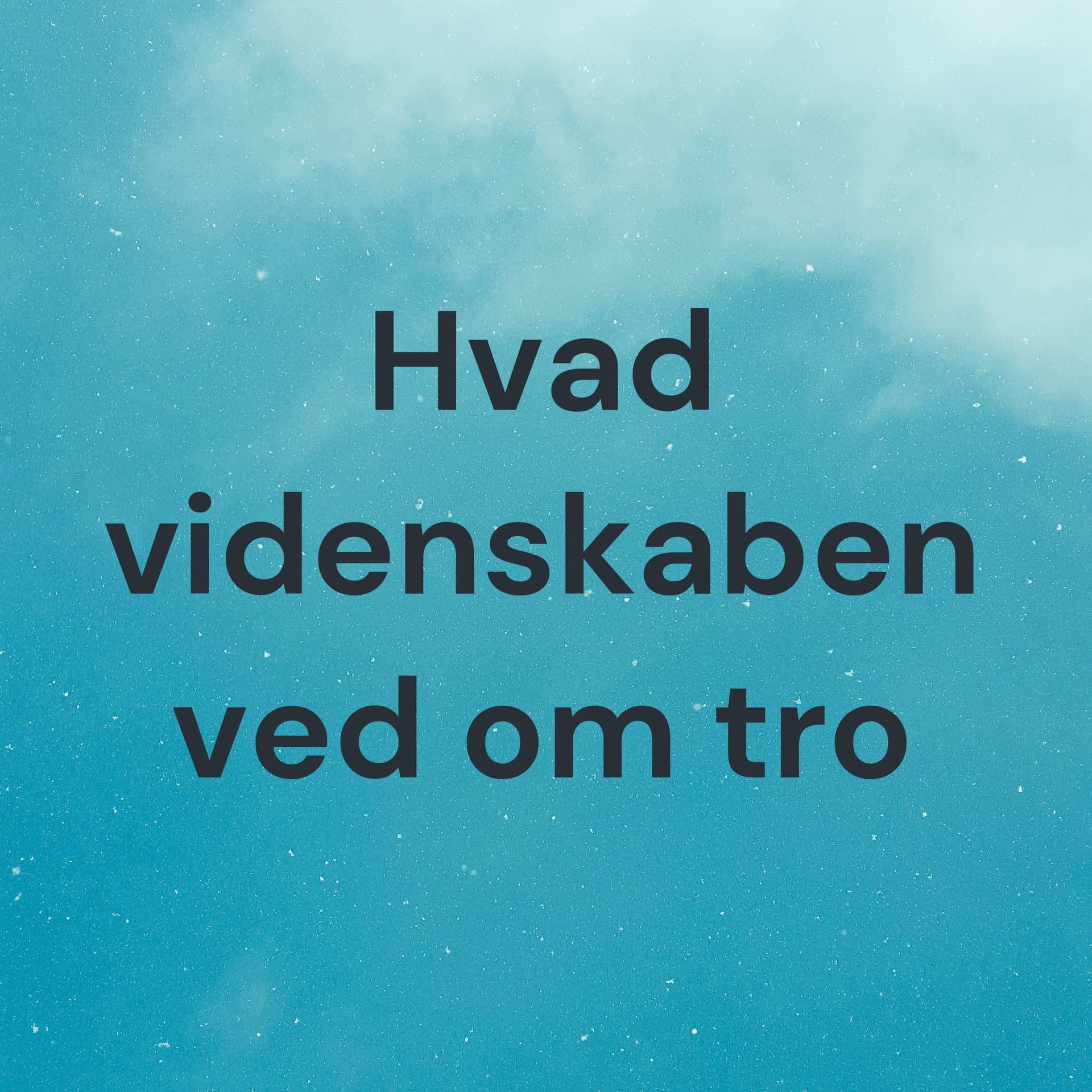 Hvad videnskaben ved om tro - Podcasts