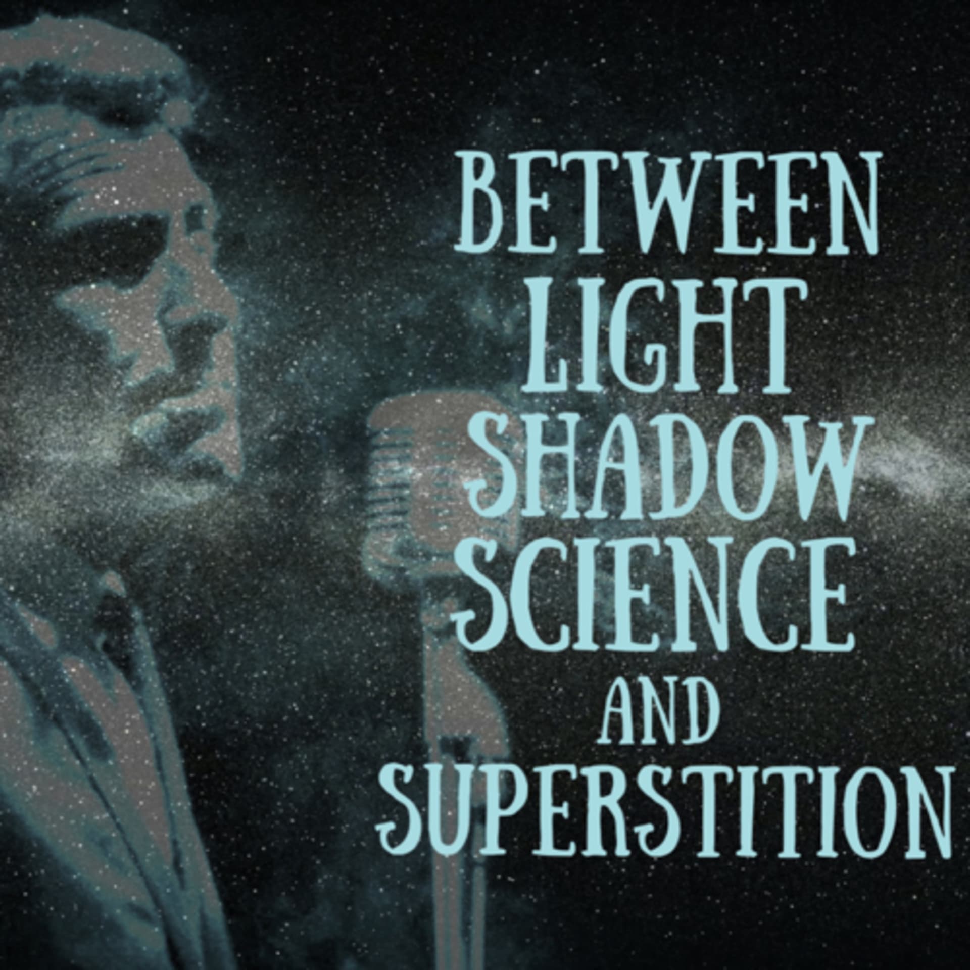 Between Light, Shadow, Science & Superstition - Podcasts