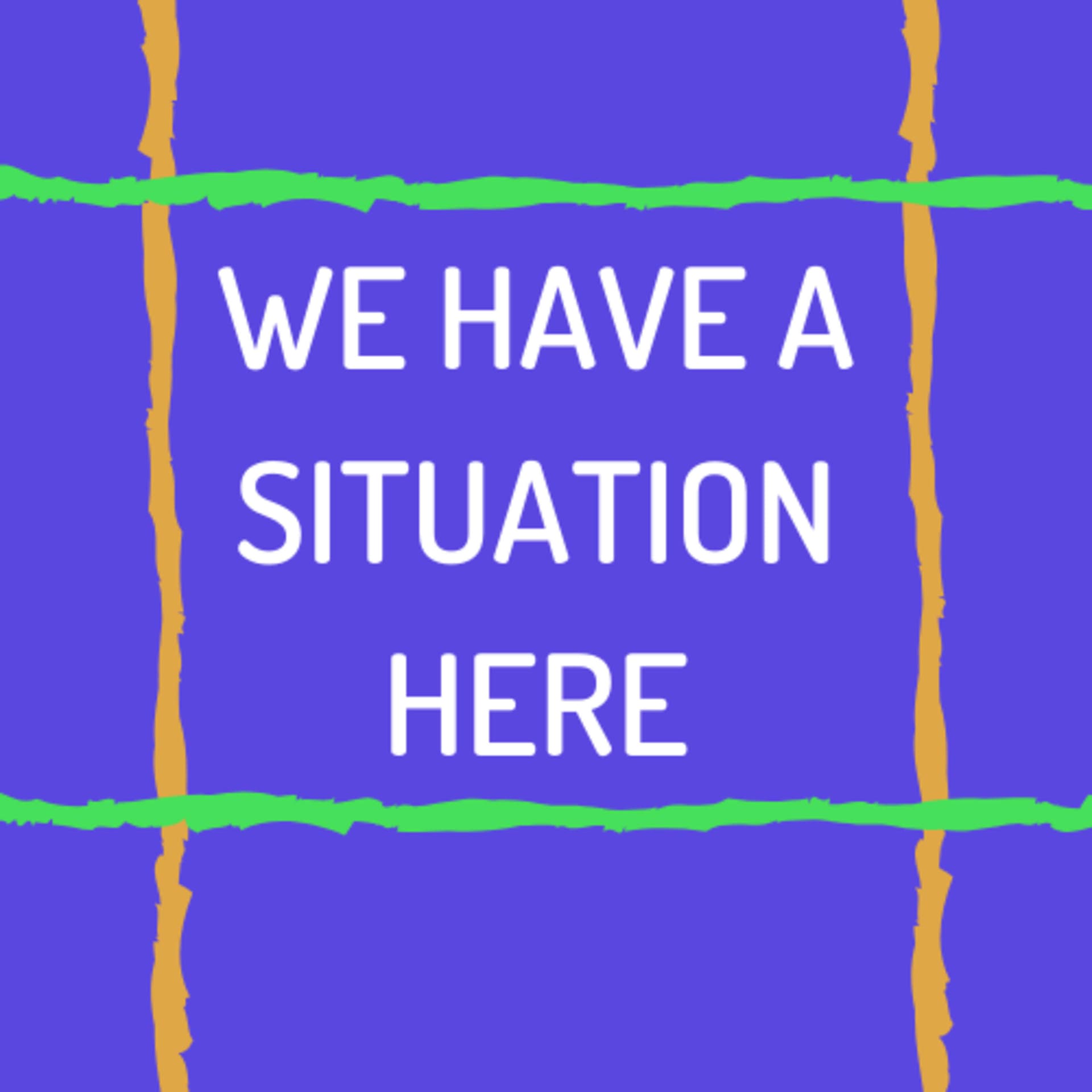 We Have a Situation Here - Podcasts