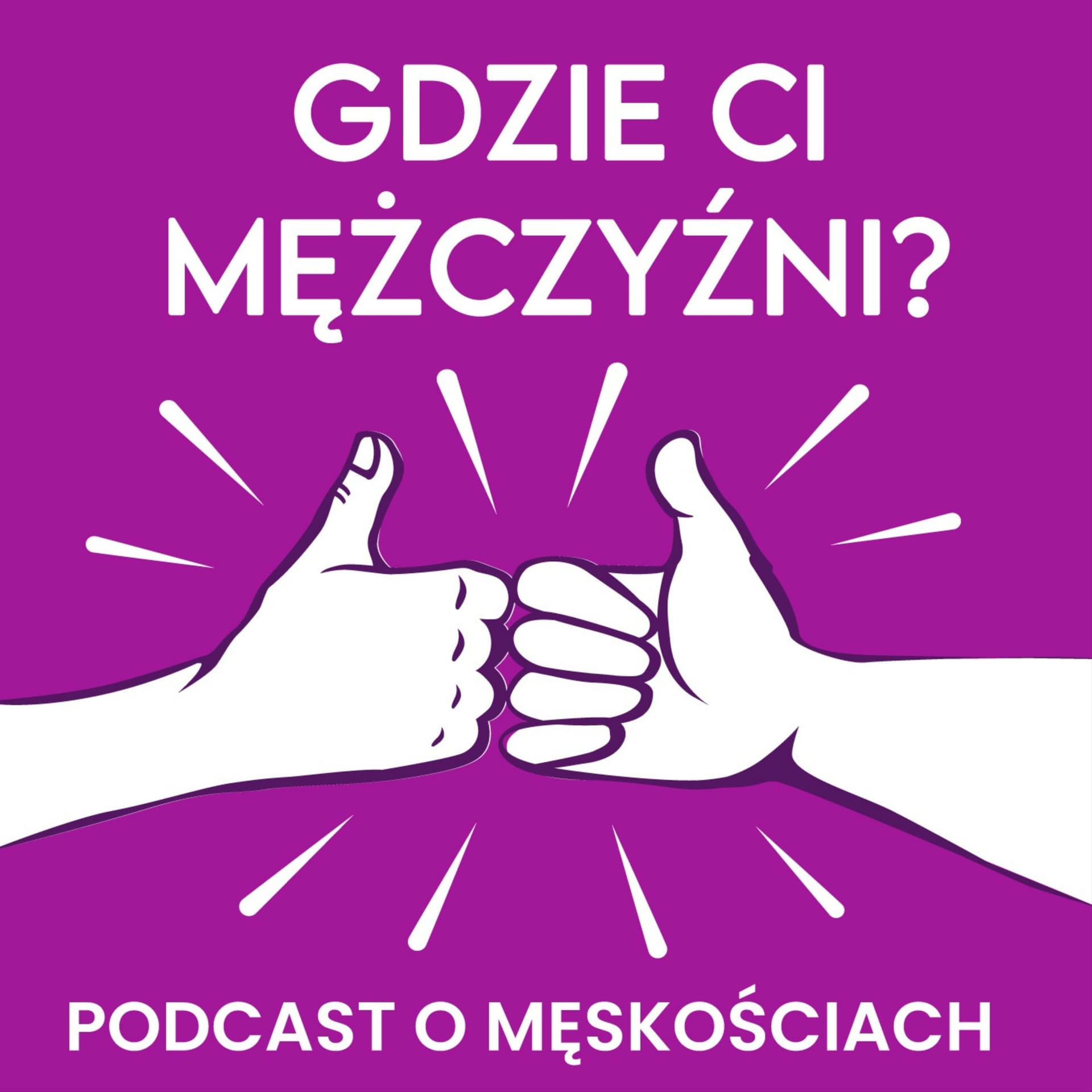 Gdzie Ci Mężczyźni. Podcast o Męskościach - Podcasts