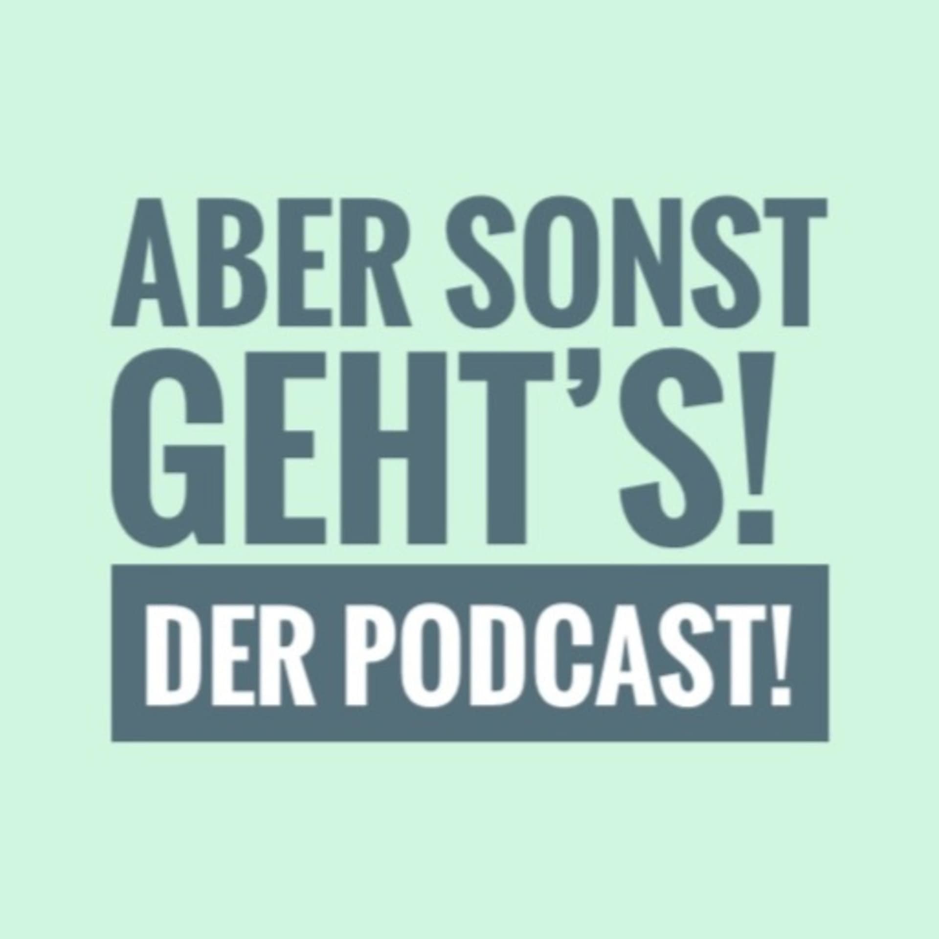 Aber sonst geht´s! - Podcasts