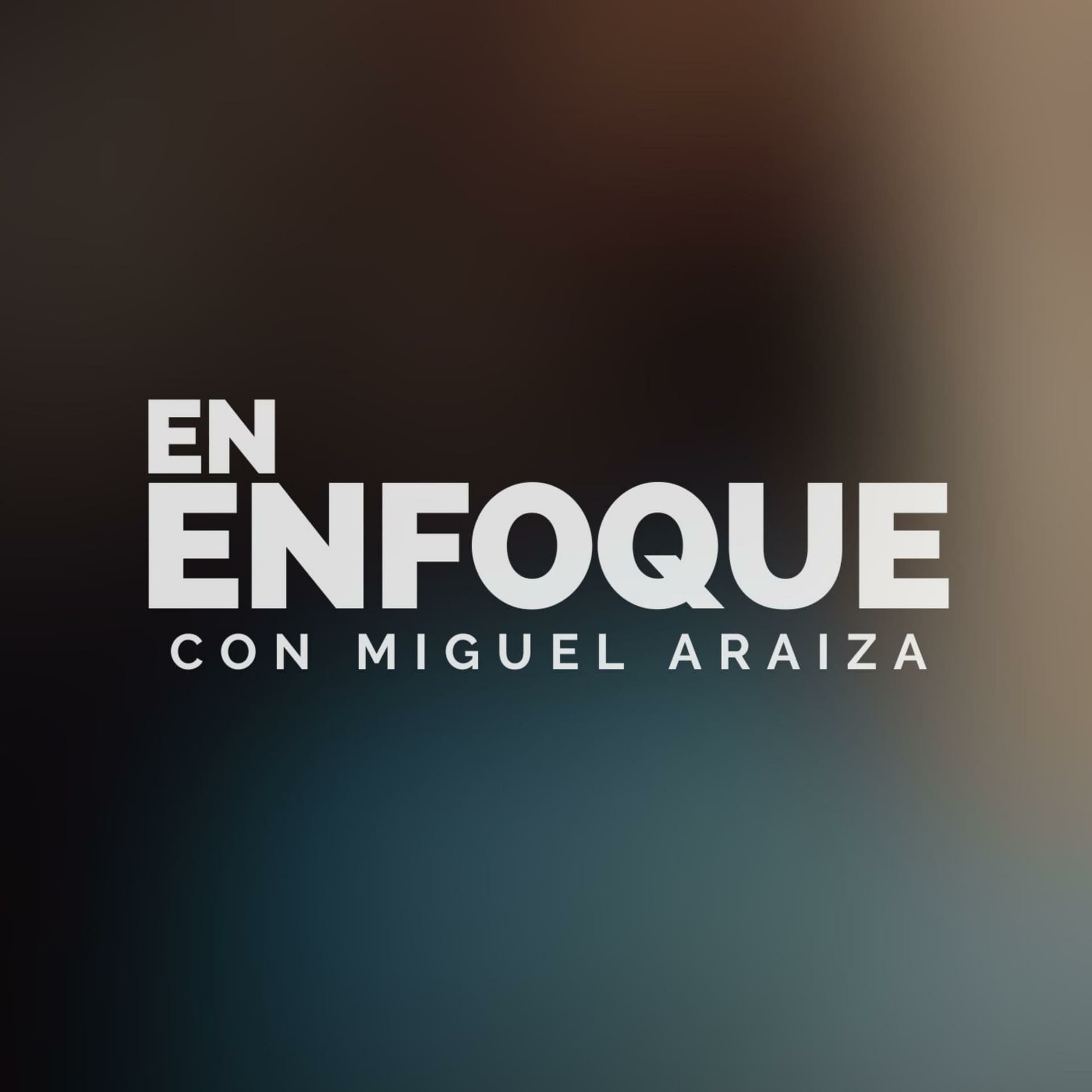 En Enfoque, con Miguel Araiza - Podcasts