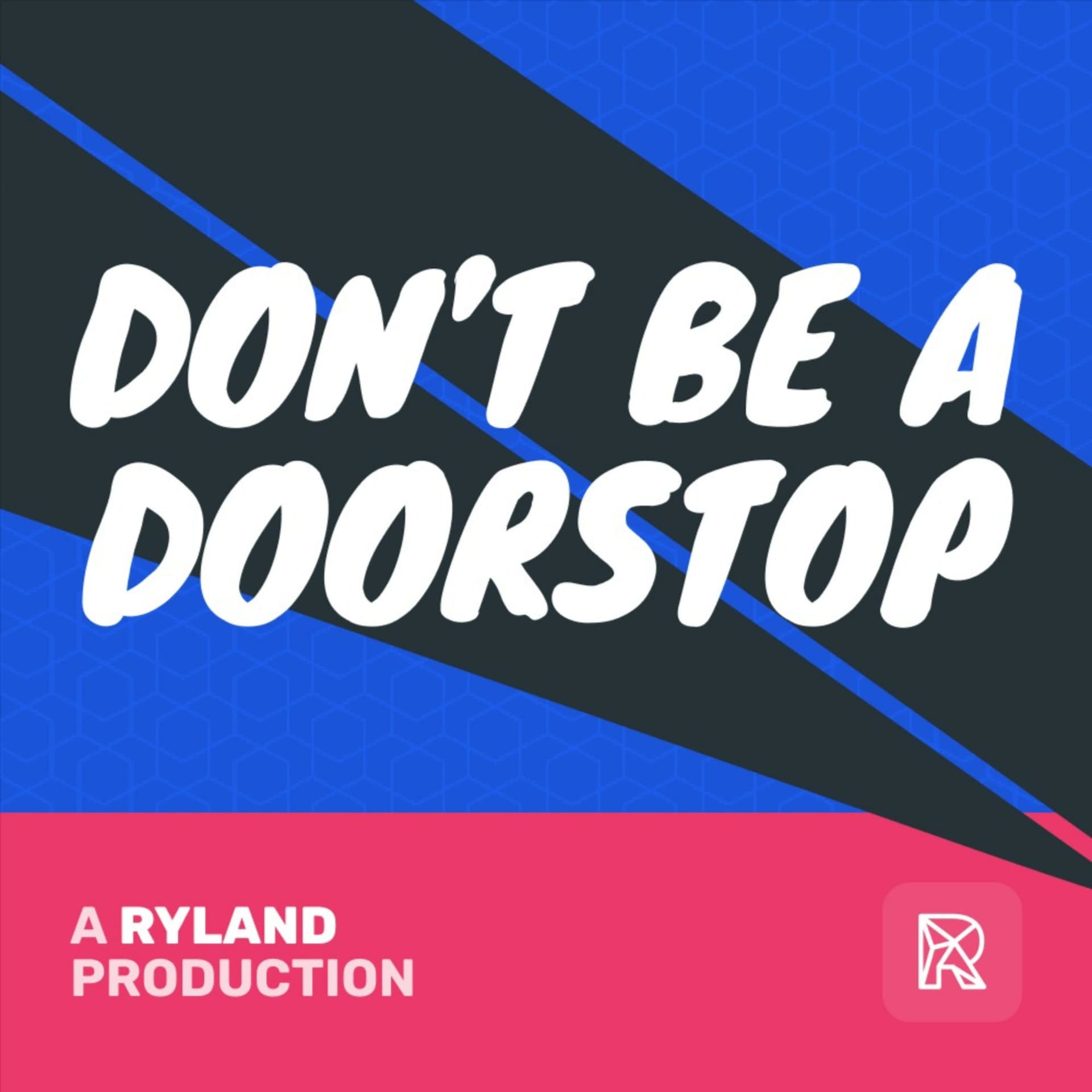 Don't be a doorstop - Podcasts