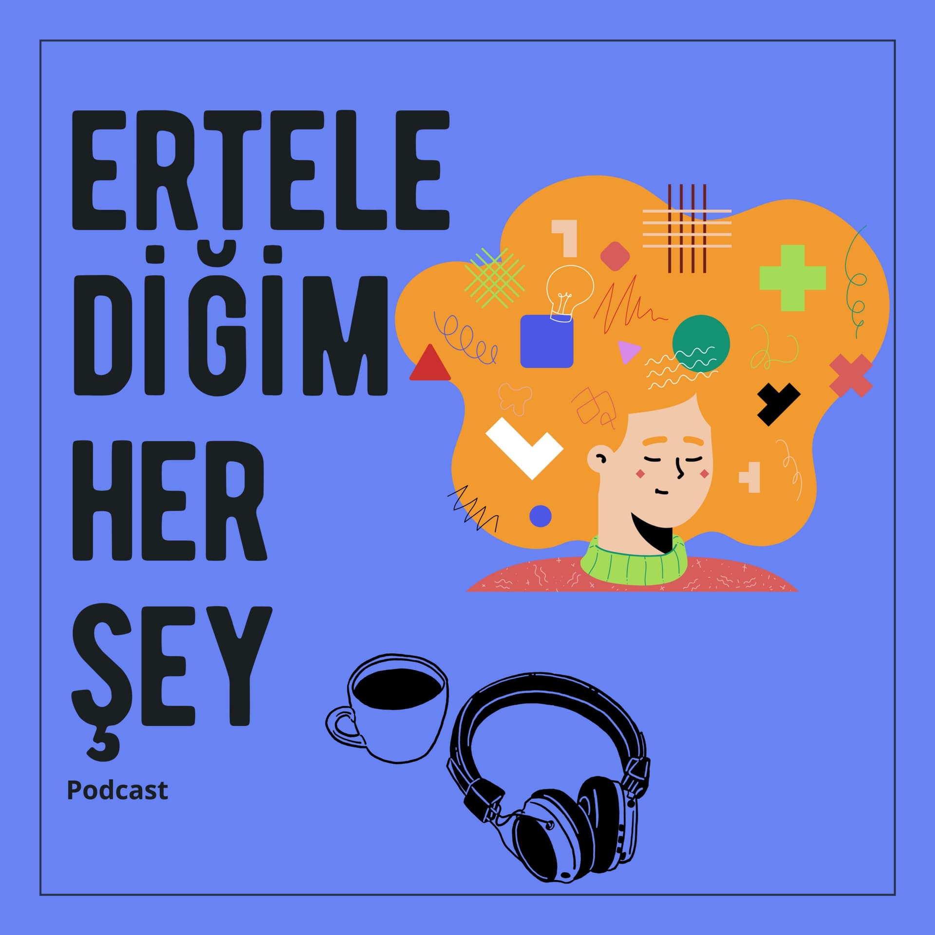 Ertelediğim Her Şey - Podcasts