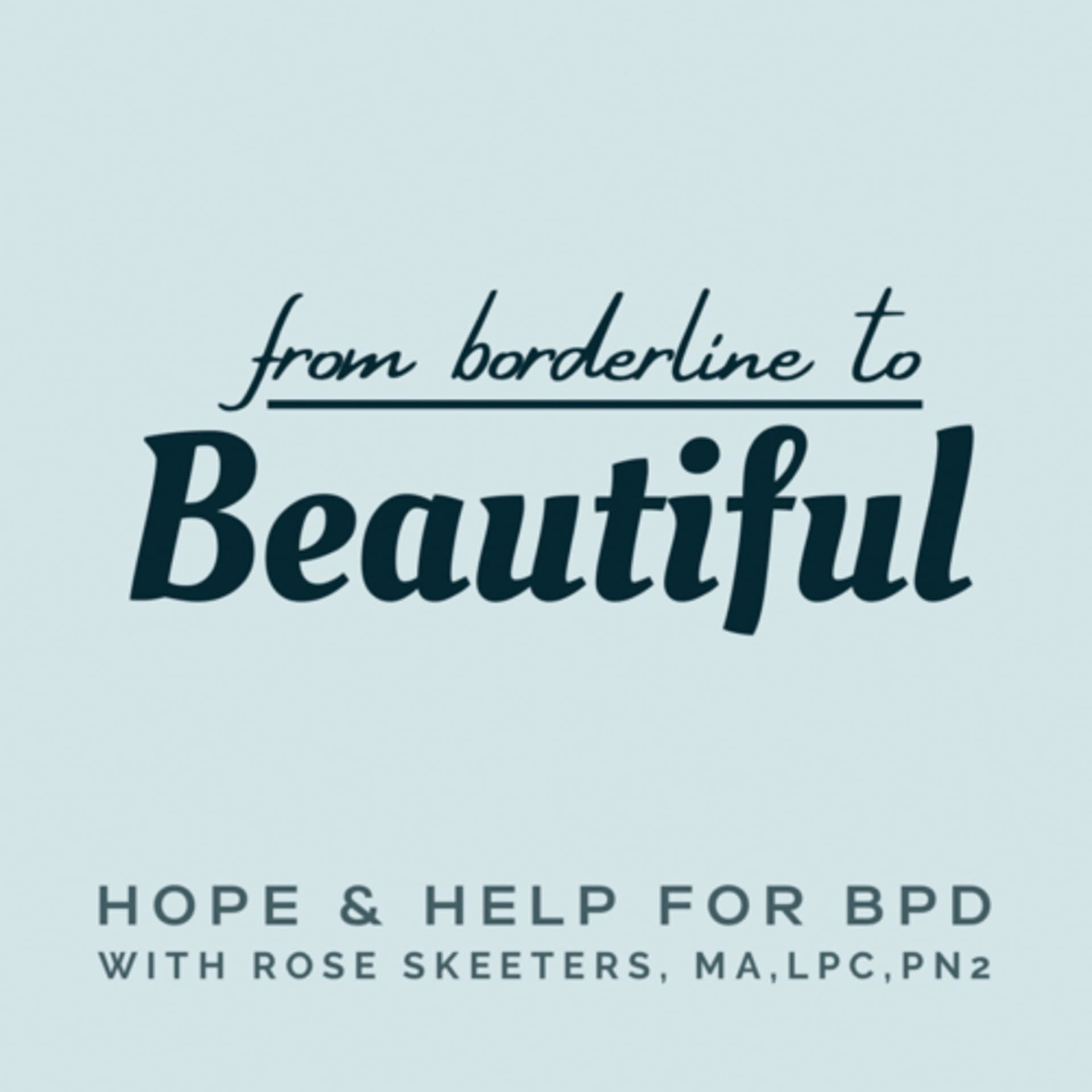 From Borderline to Beautiful: Hope and Help for BPD with Rose Skeeters, MA, LPC, PN2 - Podcasts