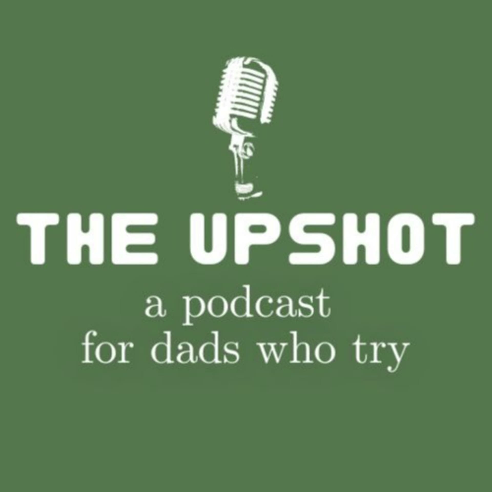 The Upshot: A Podcast for Dads Who Try - Podcasts