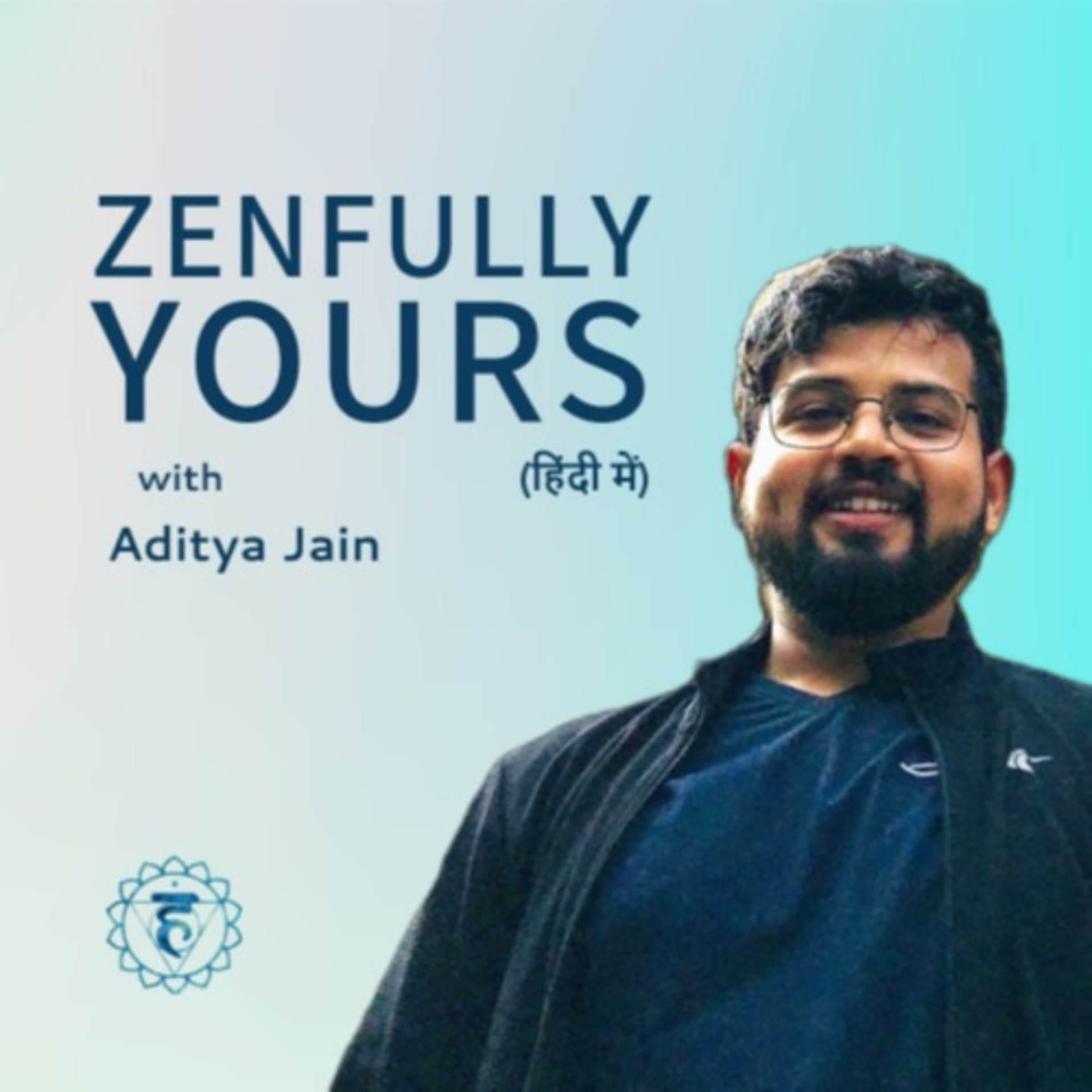 Zenfully Yours with Aditya Jain (हिंदी में) - Podcasts