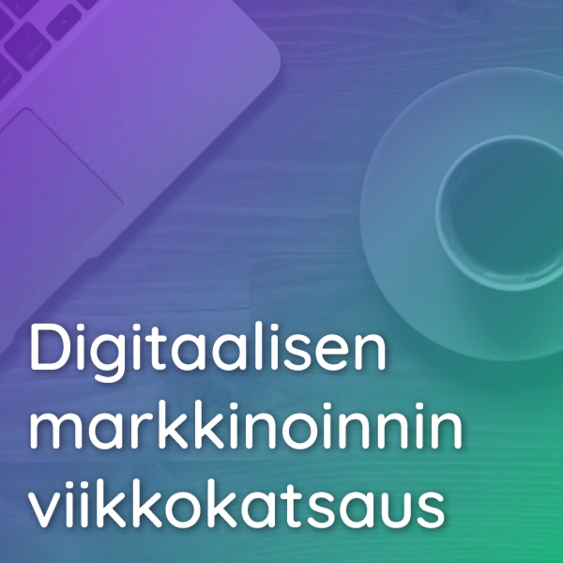 Digitaalisen markkinoinnin viikkokatsaus - Podcasts