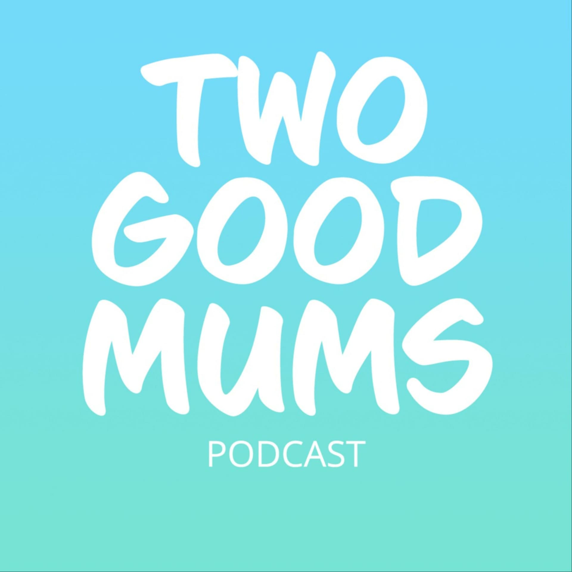 Two Good Mums - Podcasts