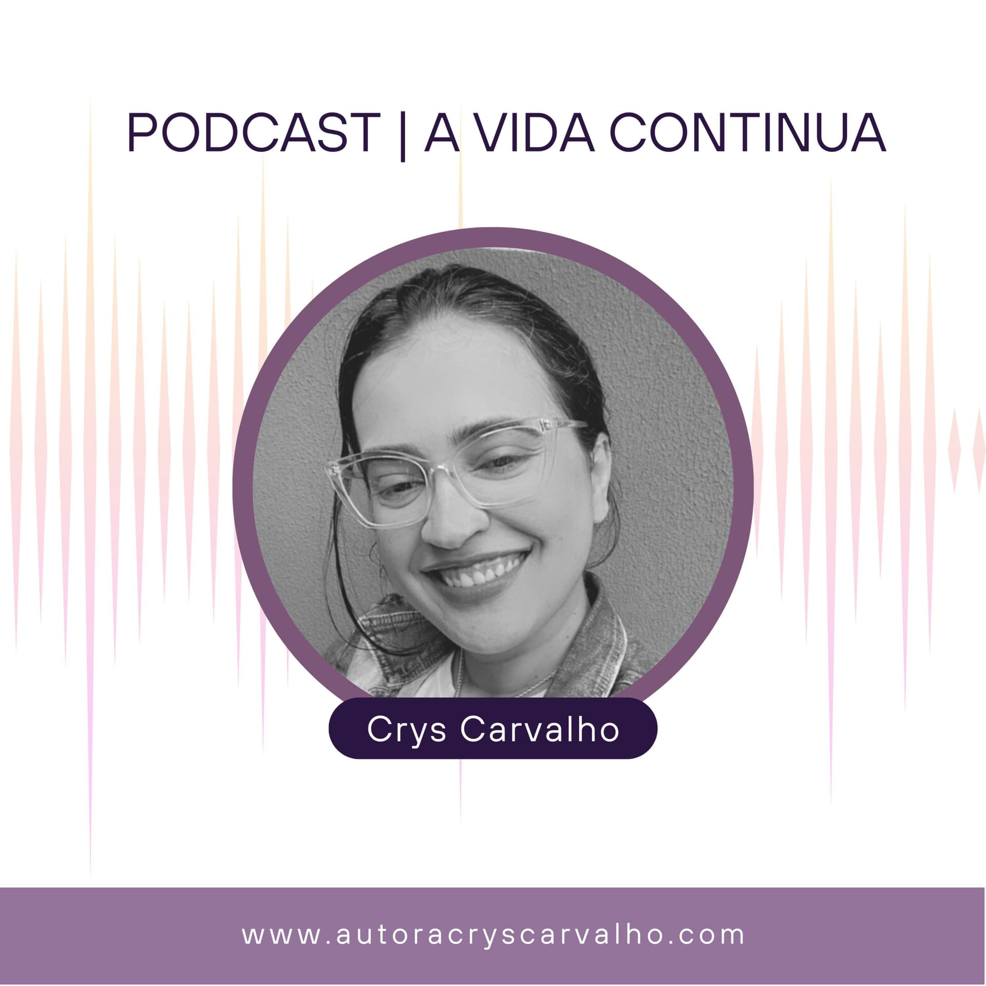 A vida continua - por Crys Carvalho - Podcasts