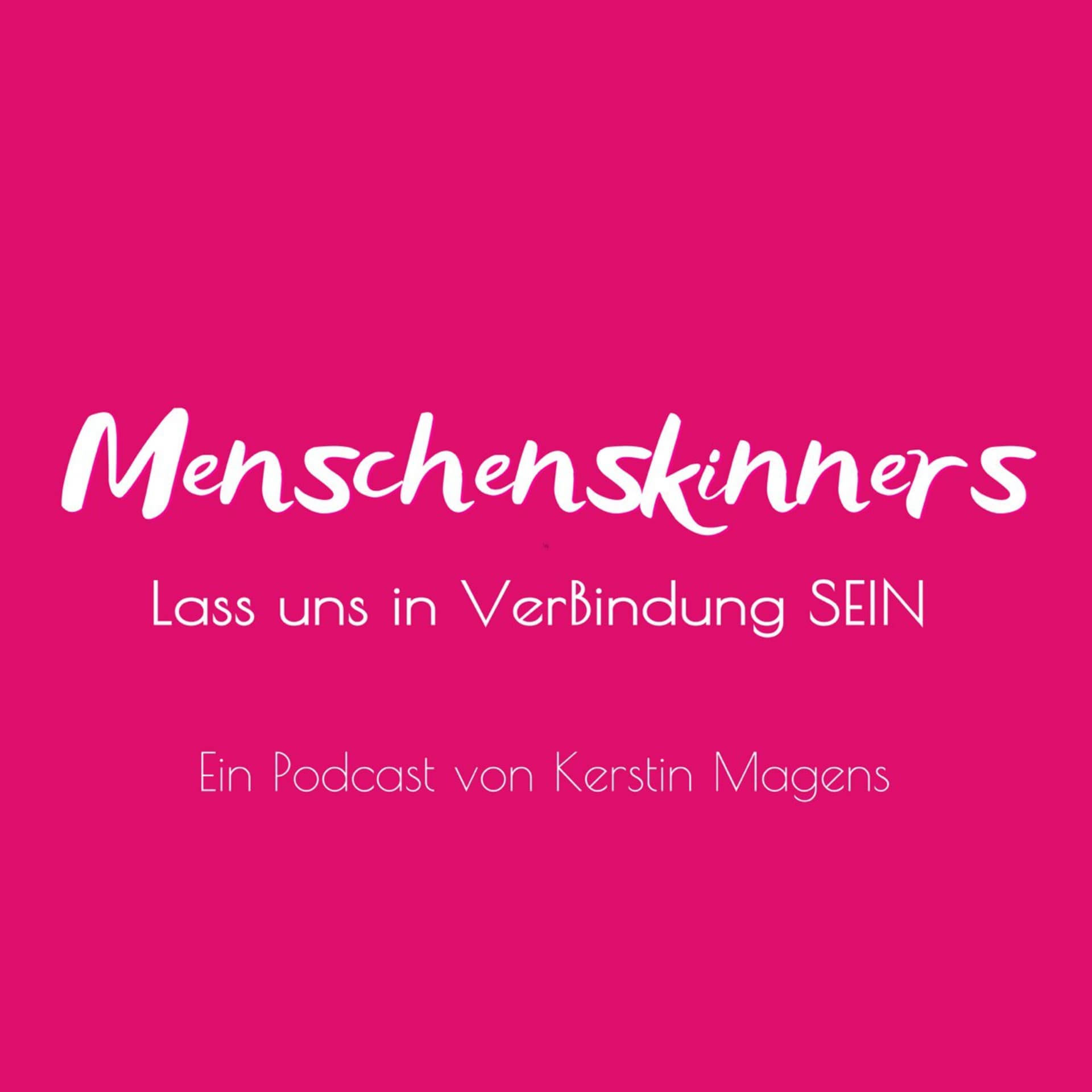 Menschenskinners - Lass uns in Verbindung SEIN - Ein Podcast von Kerstin Magens - Podcasts