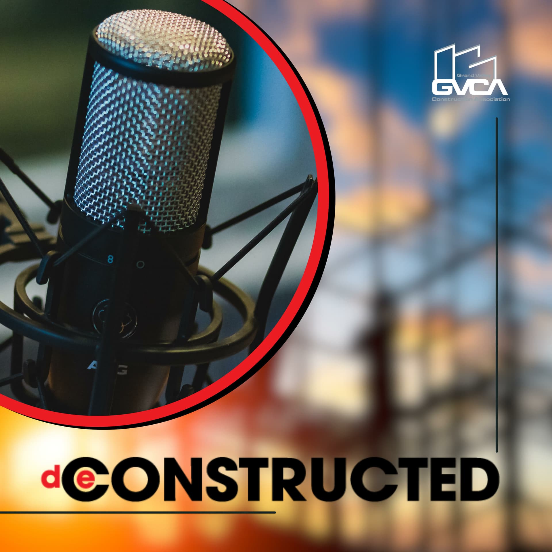Deconstructed by the Grand Valley Construction Association - Podcasts