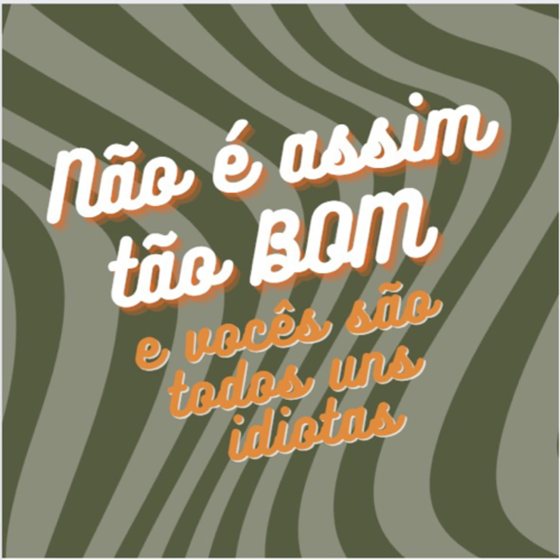 Não é assim tão bom e vocês são todos uns idiotas - Podcasts